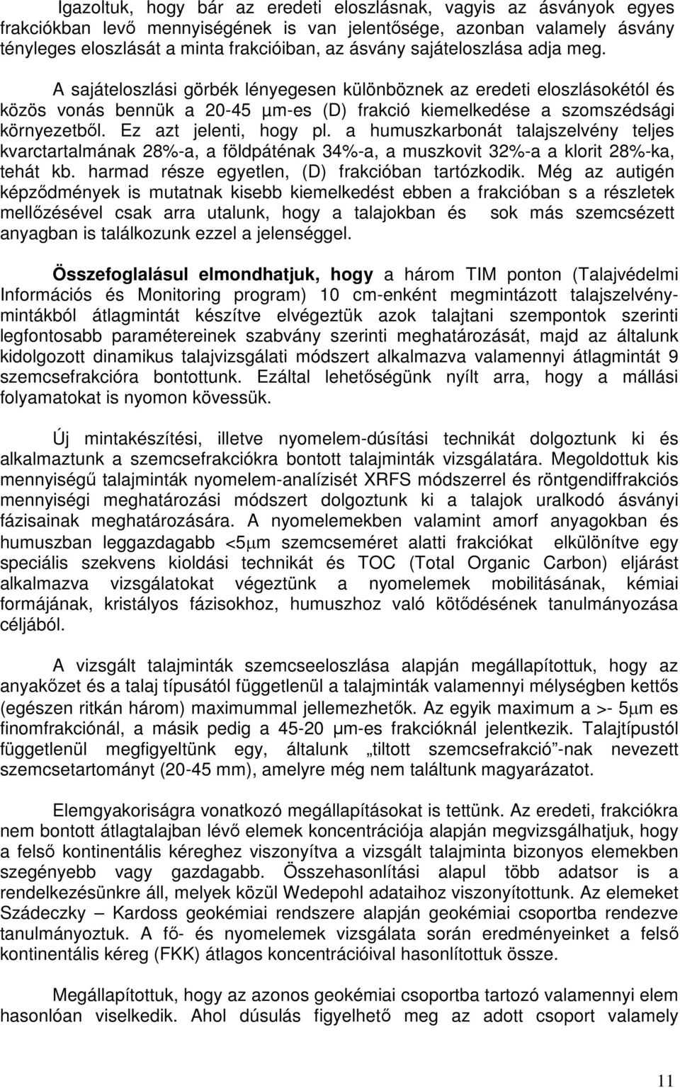 Ez azt jelenti, hogy pl. a humuszkarbonát talajszelvény teljes kvarctartalmának 28%-a, a földpáténak 34%-a, a muszkovit 32%-a a klorit 28%-ka, tehát kb.