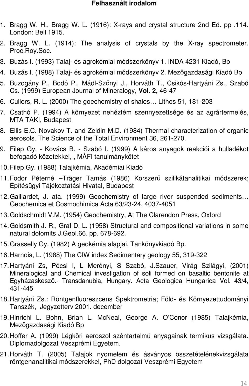 , Mádl-Szőnyi J., Horváth T., Csikós-Hartyáni Zs., Szabó Cs. (1999) European Journal of Mineralogy, Vol. 2, 46-47 6. Cullers, R. L. (2000) The goechemistry of shales Lithos 51, 181-203 7. Csathó P.