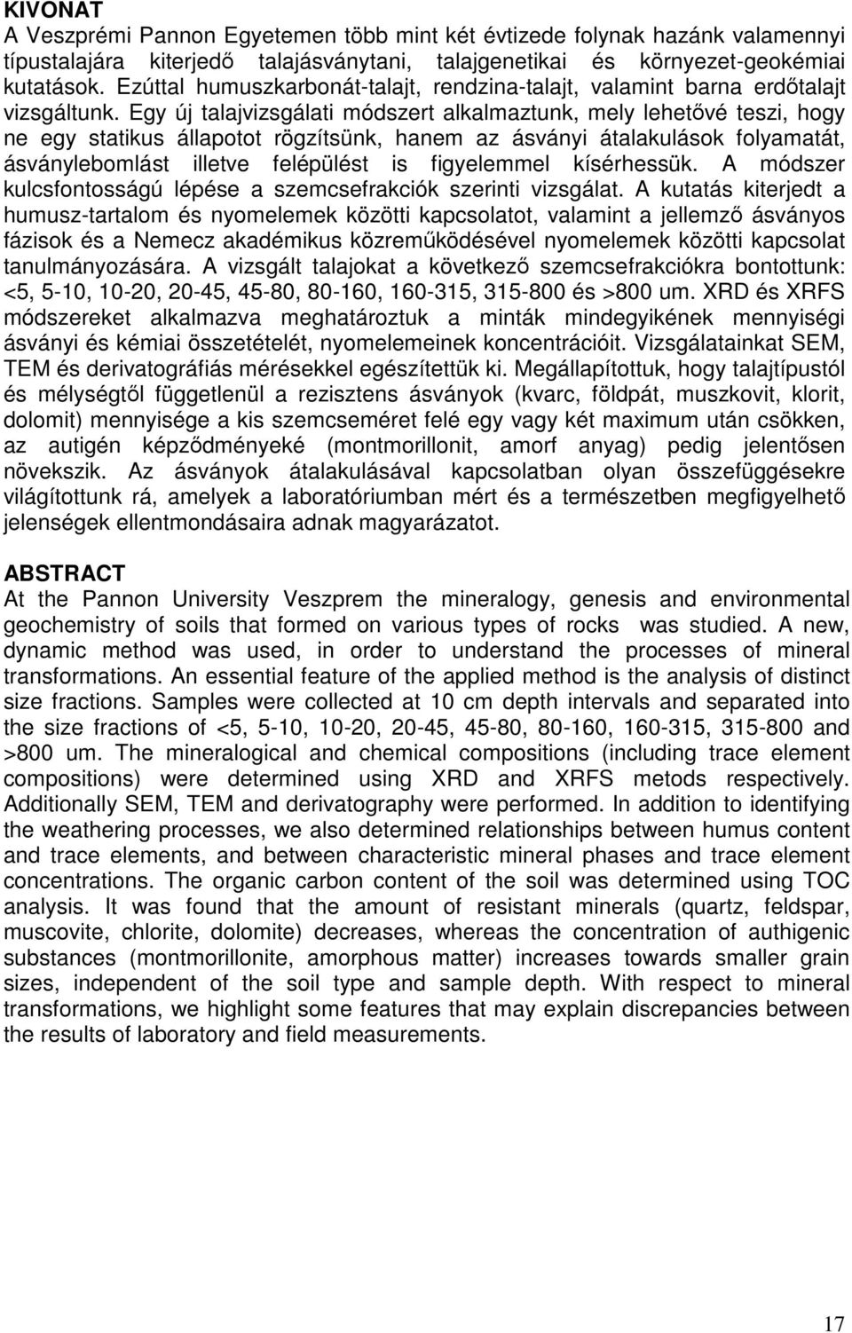 Egy új talajvizsgálati módszert alkalmaztunk, mely lehetővé teszi, hogy ne egy statikus állapotot rögzítsünk, hanem az ásványi átalakulások folyamatát, ásványlebomlást illetve felépülést is