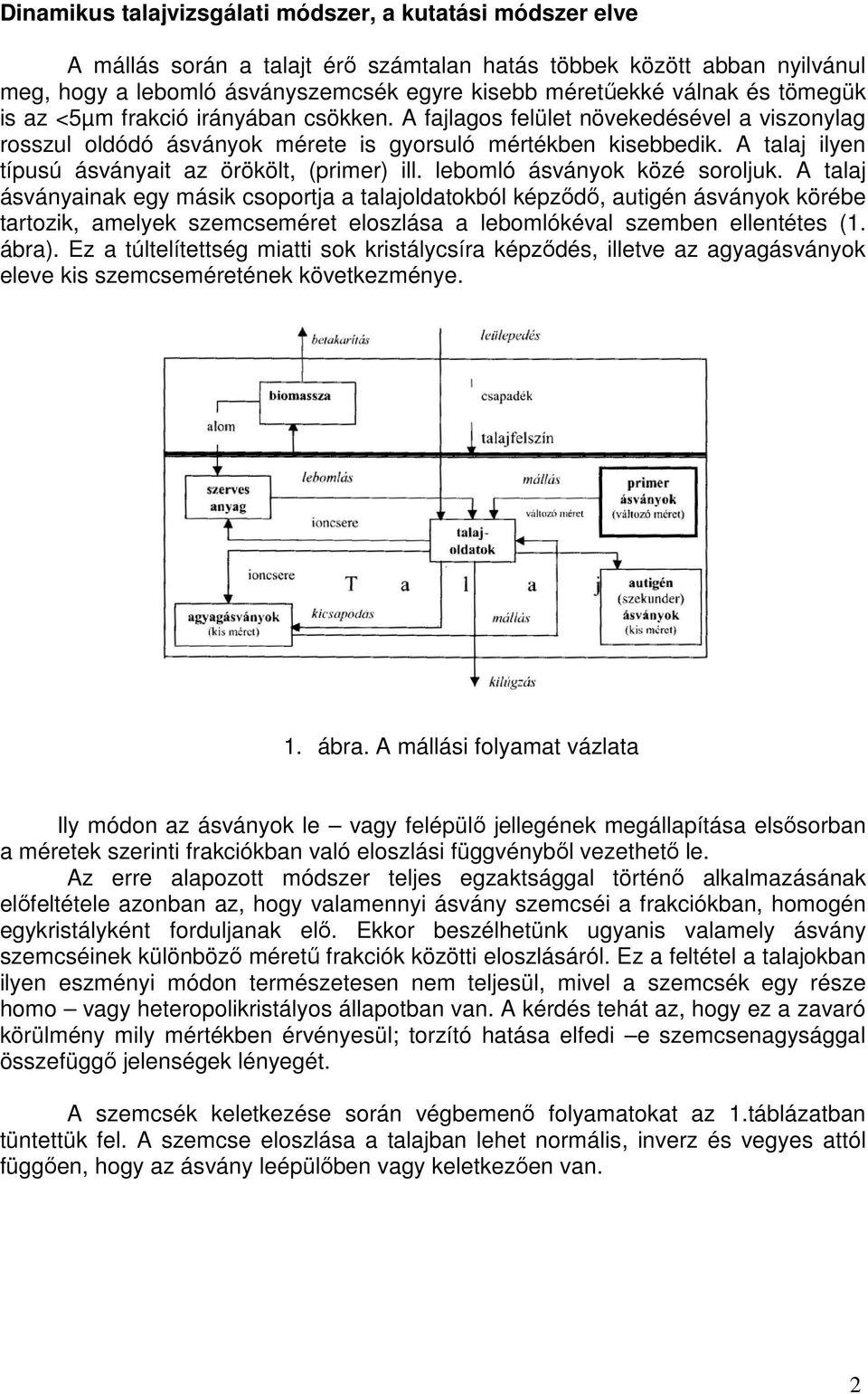 A talaj ilyen típusú ásványait az örökölt, (primer) ill. lebomló ásványok közé soroljuk.