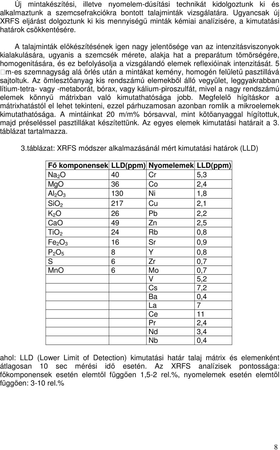 A talajminták előkészítésének igen nagy jelentősége van az intenzitásviszonyok kialakulására, ugyanis a szemcsék mérete, alakja hat a preparátum tömörségére, homogenitására, és ez befolyásolja a