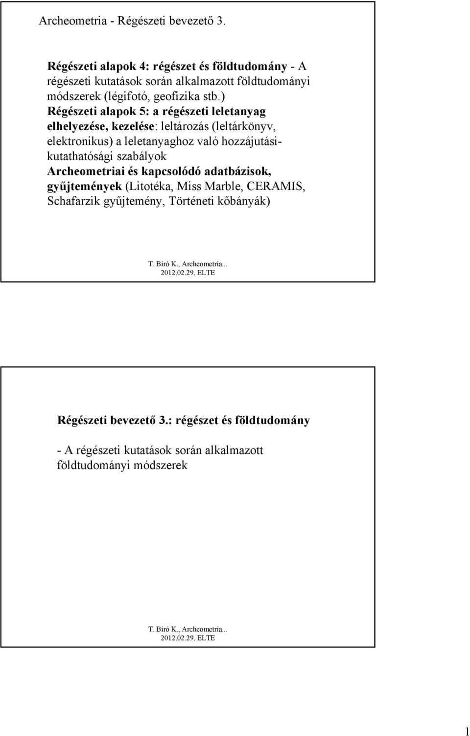 ) Régészeti alapok 5: a régészeti leletanyag elhelyezése, kezelése: leltározás (leltárkönyv, elektronikus) a leletanyaghoz való