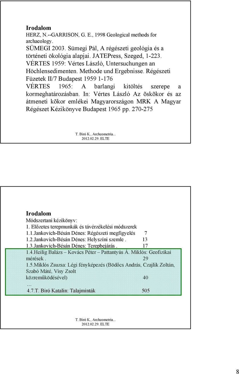 In: Vértes László Az õskõkor és az átmeneti kõkor emlékei Magyarországon MRK A Magyar Régészet Kézikönyve Budapest 1965 pp. 270-275 Irodalom Módszertani kézikönyv: 1.