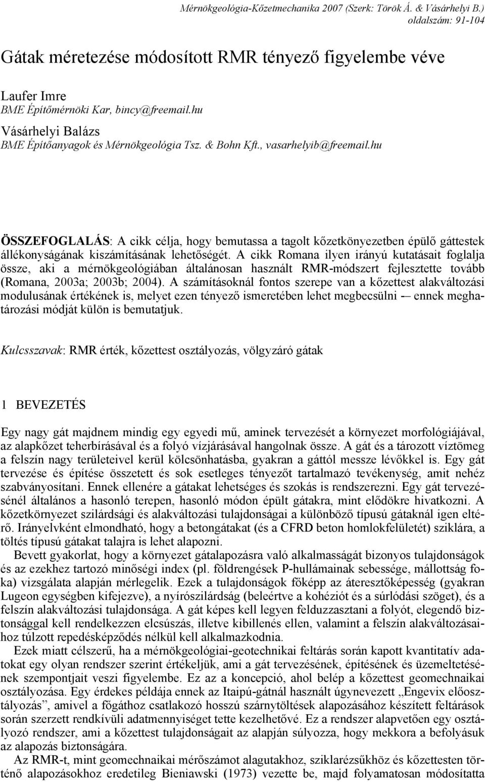 hu ÖSSZEFOGLALÁS: A cikk célja, hogy bemutassa a tagolt kőzetkönyezetben épülő gáttestek állékonyságának kiszámításának lehetőségét.