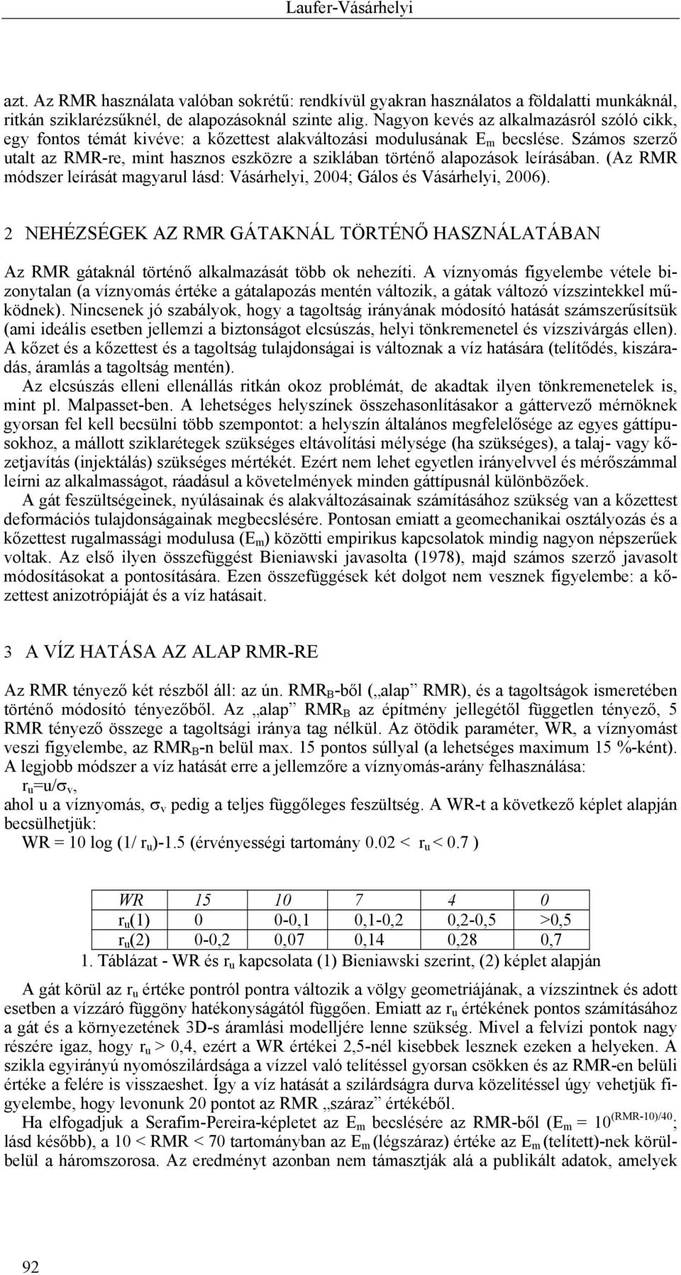 Számos szerző utalt az RMR-re, mint hasznos eszközre a sziklában történő alapozások leírásában. (Az RMR módszer leírását magyarul lásd: Vásárhelyi, 2004; Gálos és Vásárhelyi, 2006).