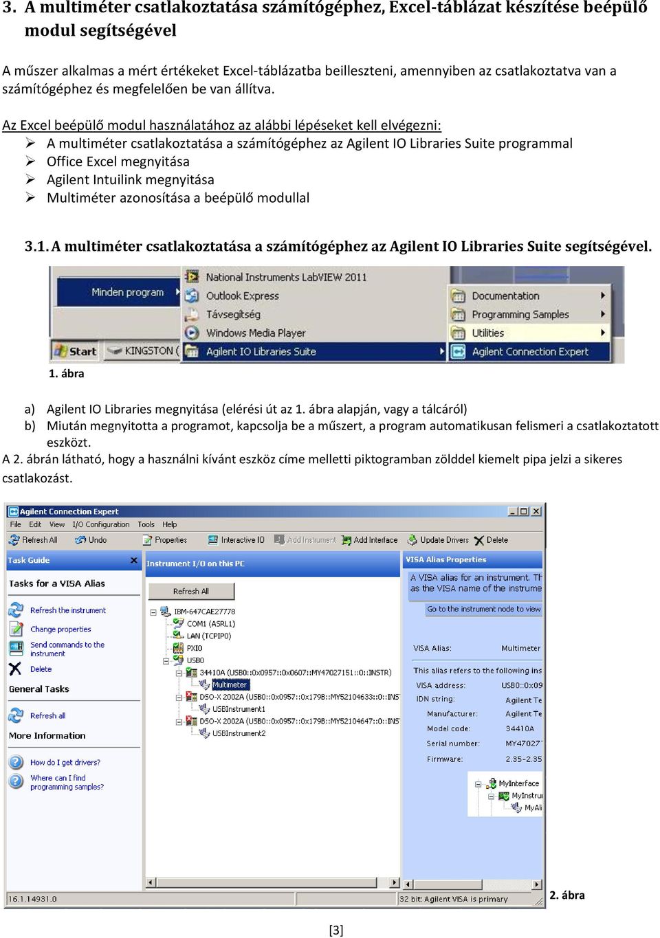 Az Excel beépülő modul használatához az alábbi lépéseket kell elvégezni: A multiméter csatlakoztatása a számítógéphez az Agilent IO Libraries Suite programmal Office Excel megnyitása Agilent