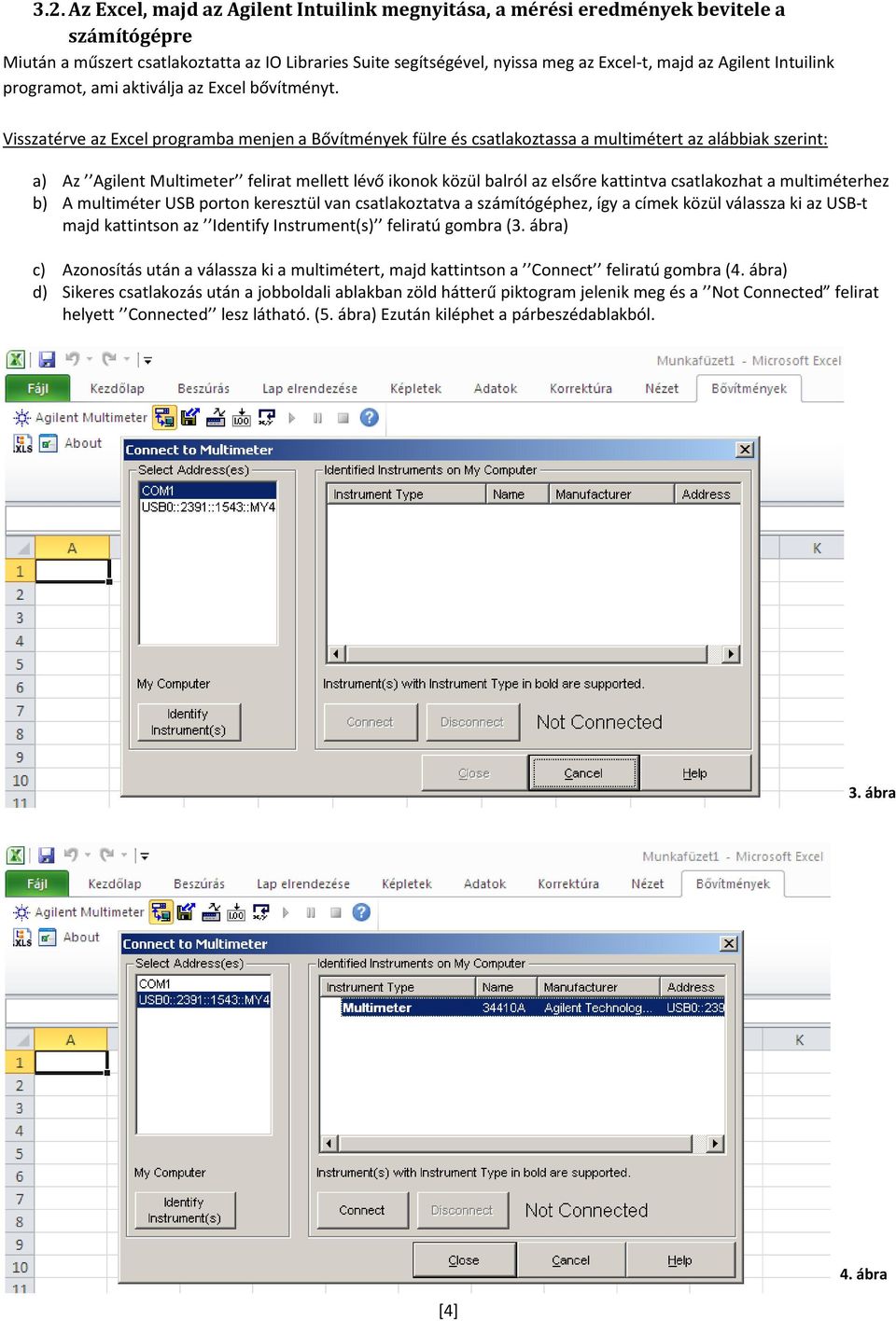 Visszatérve az Excel programba menjen a Bővítmények fülre és csatlakoztassa a multimétert az alábbiak szerint: a) Az Agilent Multimeter felirat mellett lévő ikonok közül balról az elsőre kattintva