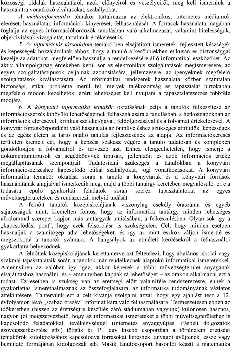 A források használata magában foglalja az egyes információhordozók tanulásban való alkalmazását, valamint hitelességük, objektivitásuk vizsgálatát, tartalmuk értékelését is. 5.