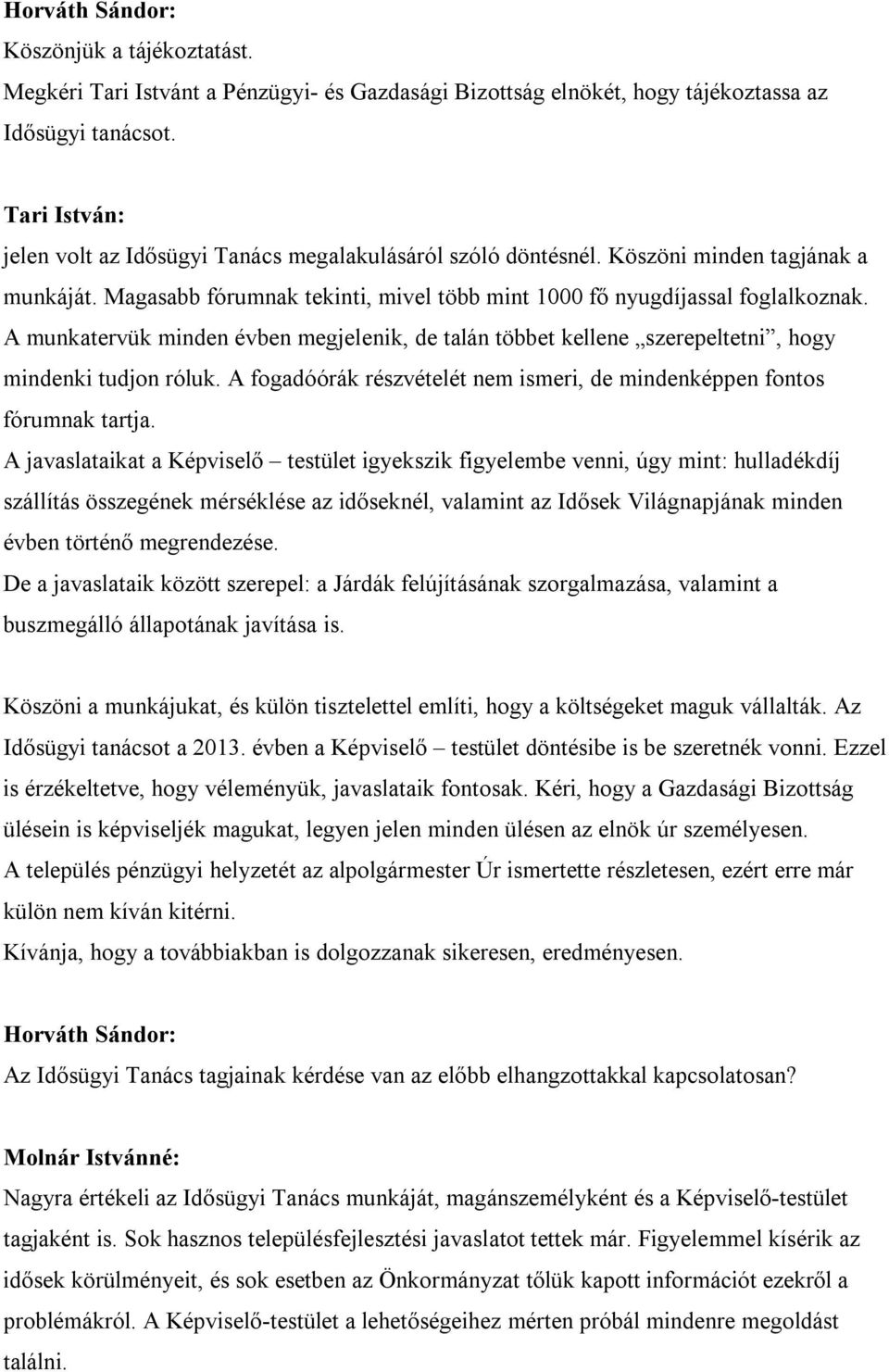 A munkatervük minden évben megjelenik, de talán többet kellene szerepeltetni, hogy mindenki tudjon róluk. A fogadóórák részvételét nem ismeri, de mindenképpen fontos fórumnak tartja.