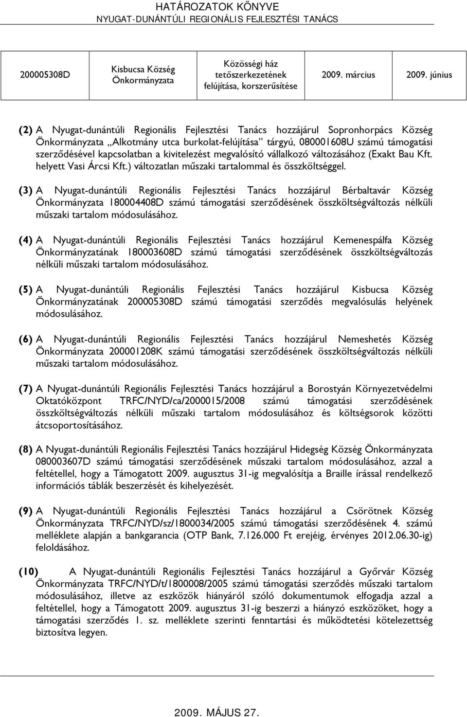kivitelezést megvalósító vállalkozó változásához (Exakt Bau Kft. helyett Vasi Árcsi Kft.) változatlan műszaki tartalommal és összköltséggel.