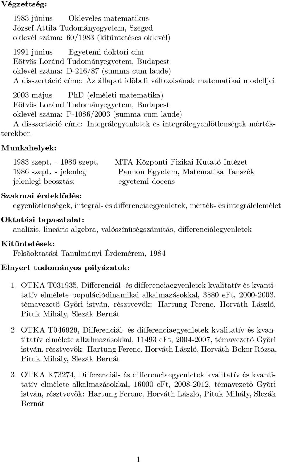 Budapest oklevél száma: P-1086/2003 (summa cum laude) A disszertáció címe: Integrálegyenletek és integrálegyenl½otlenségek mértékterekben Munkahelyek: 1983 szept. - 1986 szept.