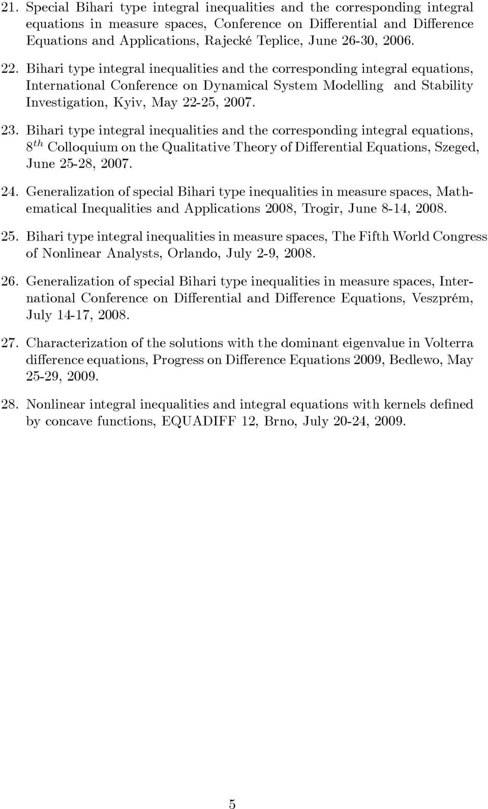 23. Bihari type integral inequalities and the corresponding integral equations, 8 th Colloquium on the Qualitative Theory of Di erential Equations, Szeged, June 25-28, 2007. 24.