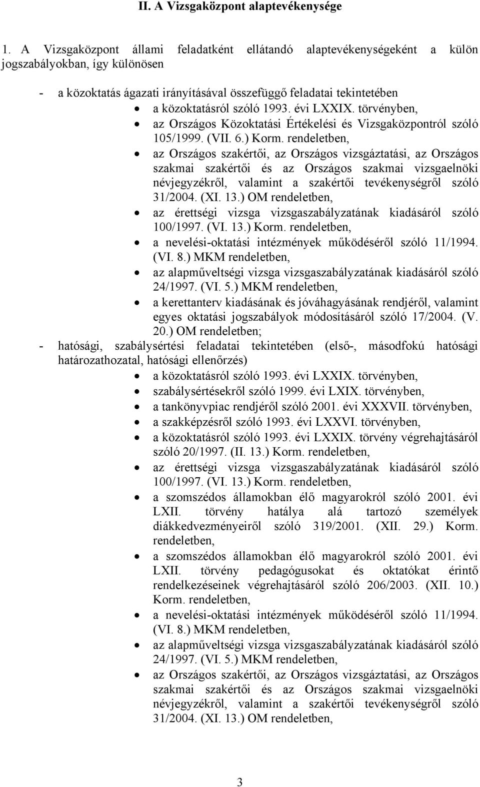 vizsgaszabályzatának kiadásáról szóló 100/1997. (VI. 13.) Korm. rendeletben, a nevelési-oktatási intézmények működéséről szóló 11/1994. (VI. 8.