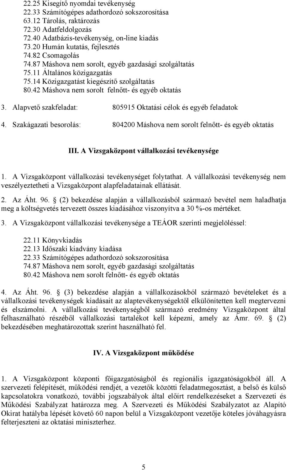 42 Máshova nem sorolt felnőtt- és egyéb oktatás 3. Alapvető szakfeladat: 805915 Oktatási célok és egyéb feladatok 4. Szakágazati besorolás: 804200 Máshova nem sorolt felnőtt- és egyéb oktatás III.