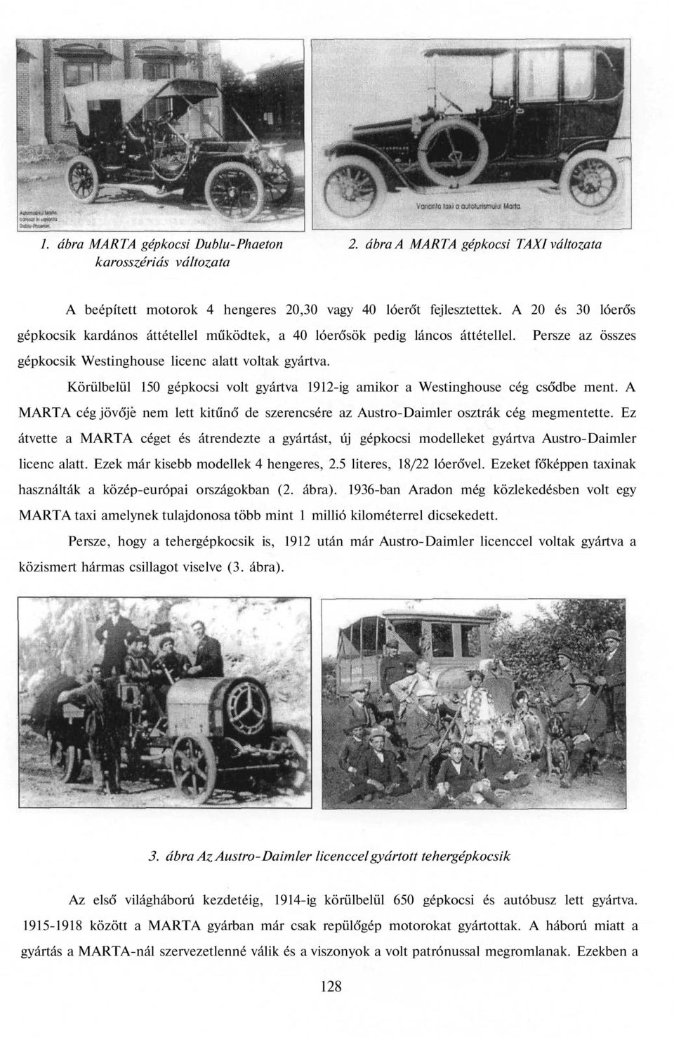 Körülbelül 150 gépkocsi volt gyártva 1912-ig amikor a Westinghouse cég csődbe ment. A MARTA cég jövője nem lett kitűnő de szerencsére az Austro-Daimler osztrák cég megmentette.