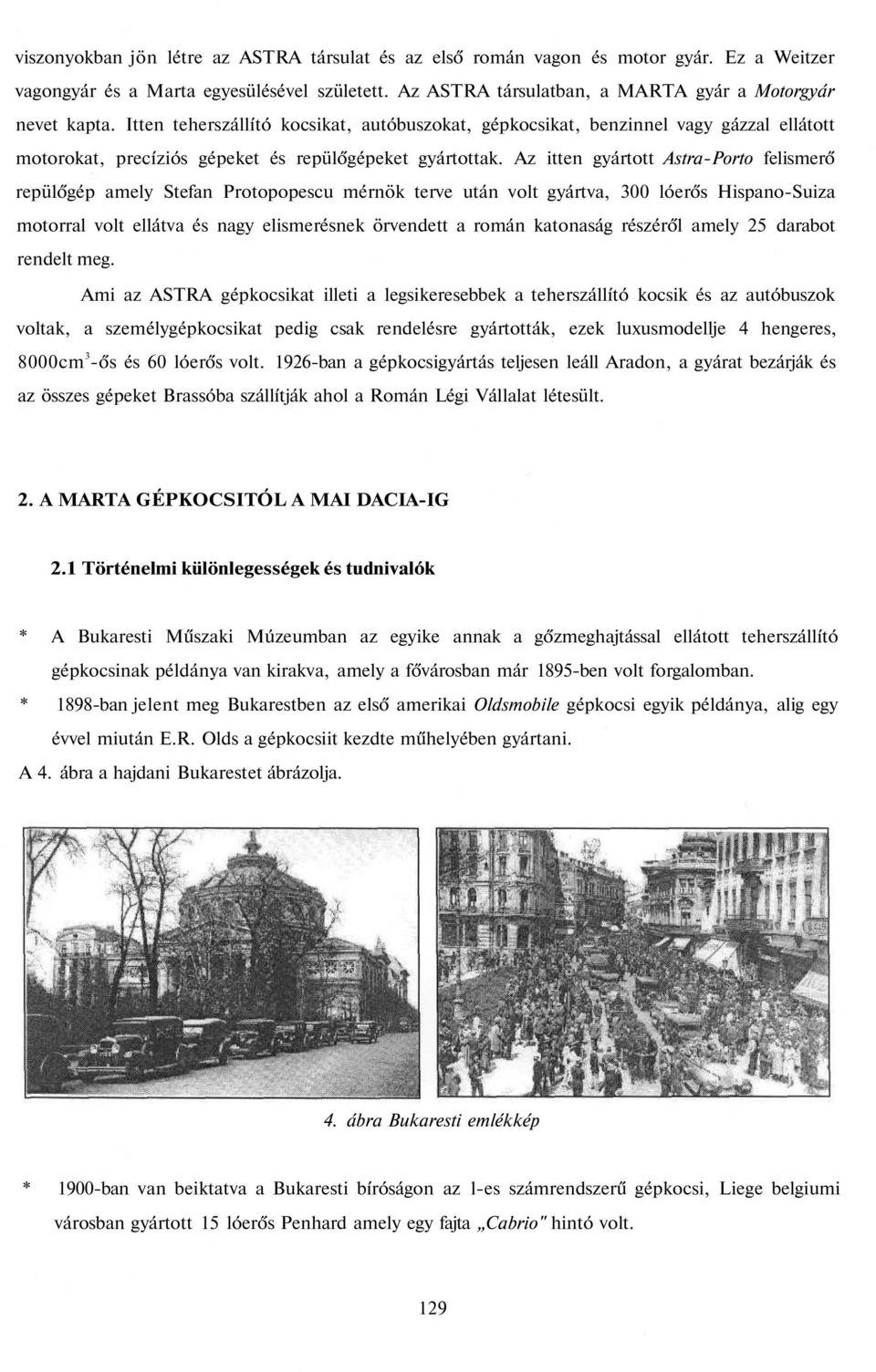 Az itten gyártott Astra-Porto felismerő repülőgép amely Stefan Protopopescu mérnök terve után volt gyártva, 300 lóerős Hispano-Suiza motorral volt ellátva és nagy elismerésnek örvendett a román