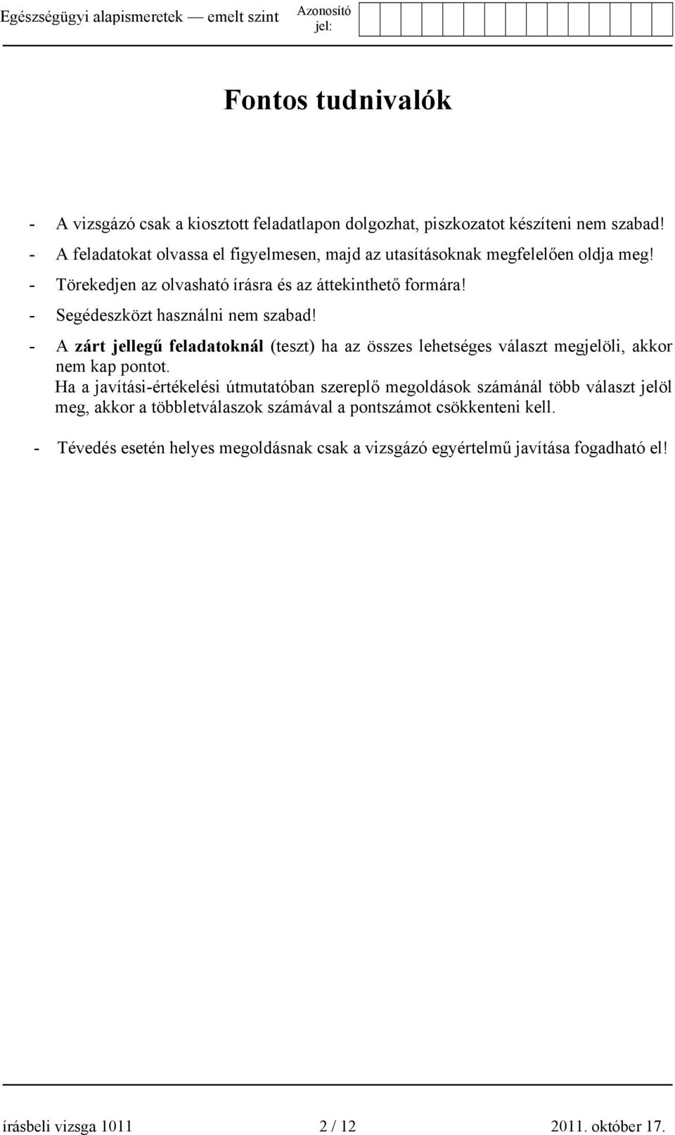 - Segédeszközt használni nem szabad! - A zárt jellegű feladatoknál (teszt) ha az összes lehetséges választ megjelöli, akkor nem kap pontot.