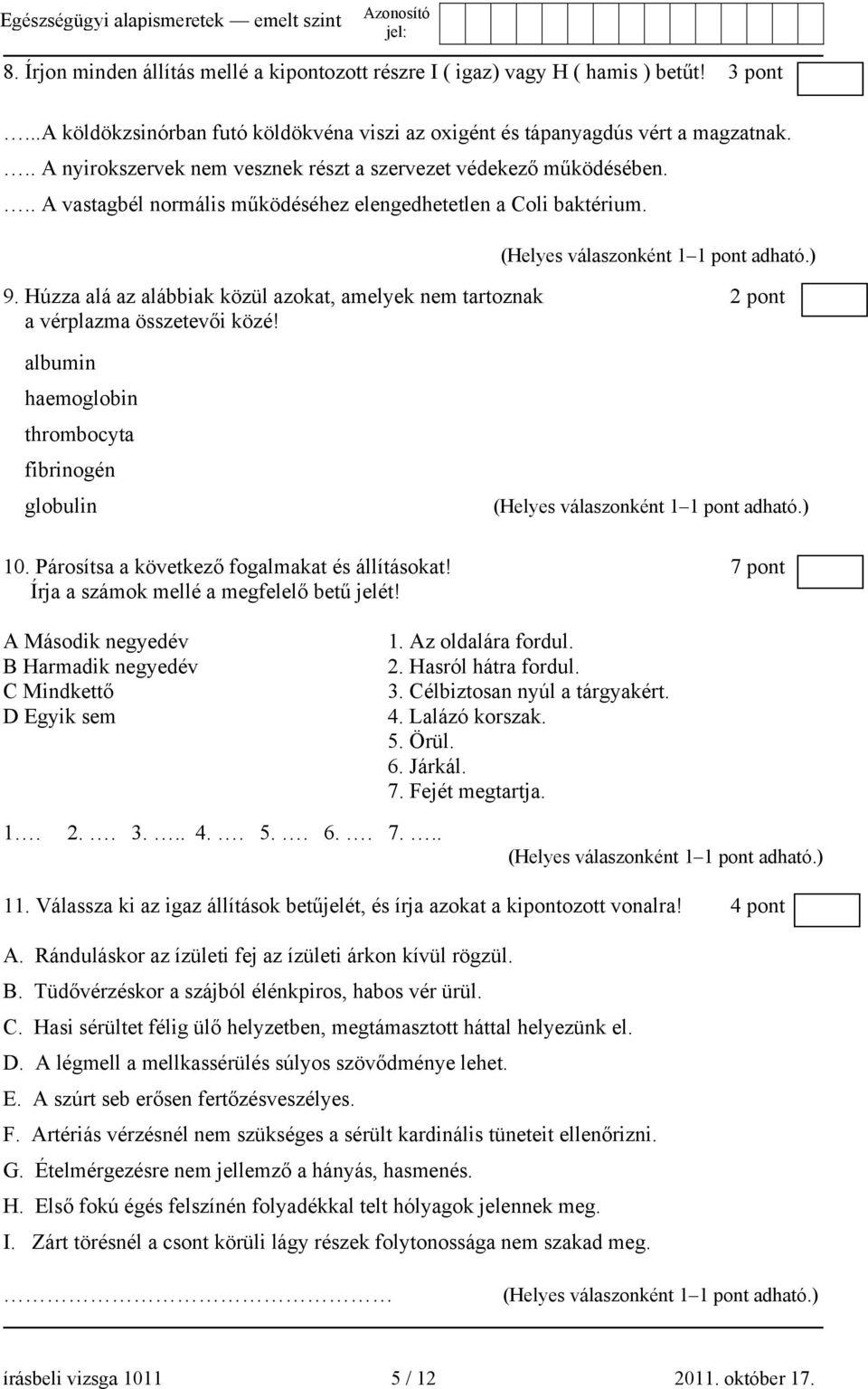 Húzza alá az alábbiak közül azokat, amelyek nem tartoznak 2 pont a vérplazma összetevői közé! albumin haemoglobin thrombocyta fibrinogén globulin 10. Párosítsa a következő fogalmakat és állításokat!