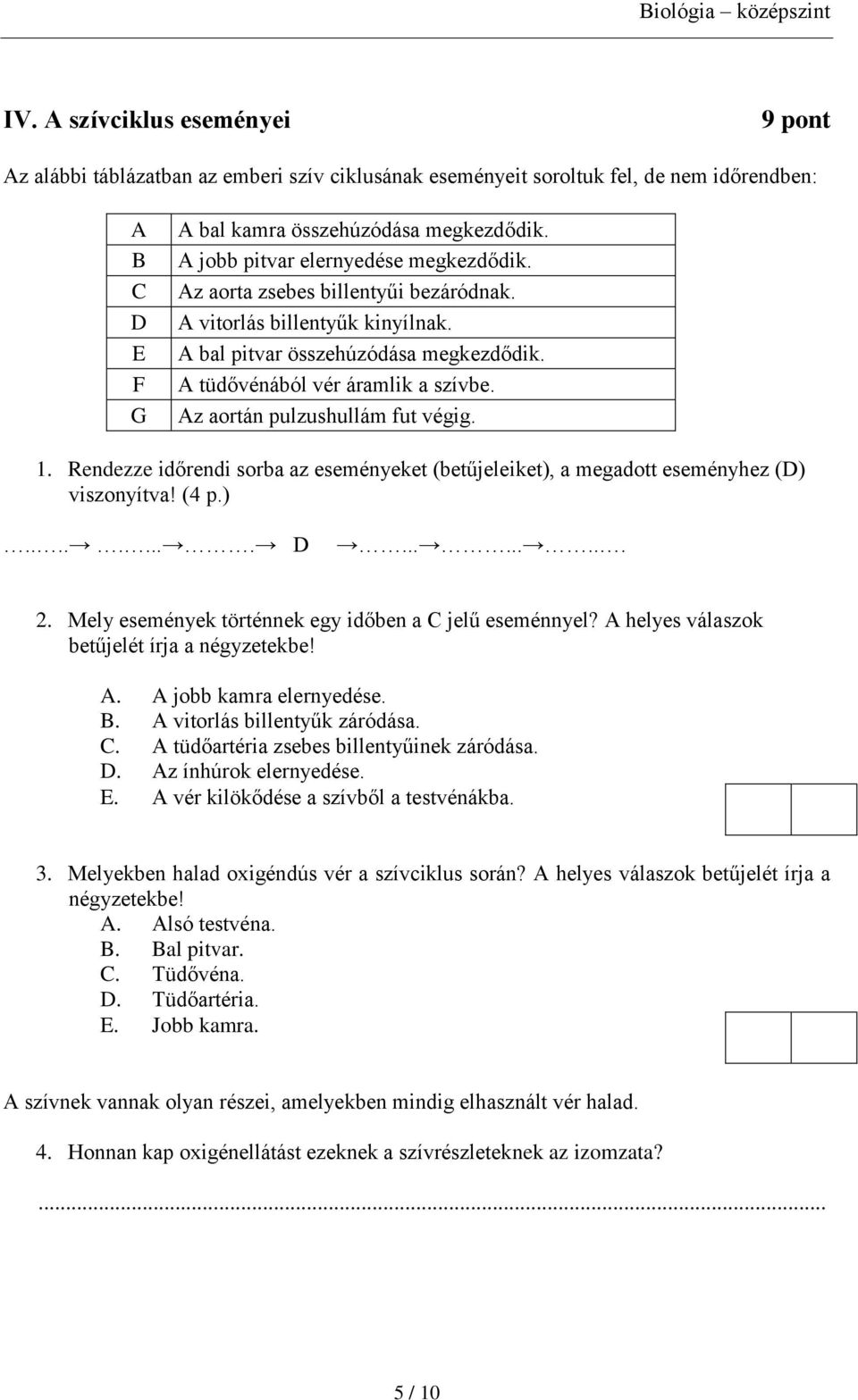 Az aortán pulzushullám fut végig. 1. Rendezze időrendi sorba az eseményeket (betűjeleiket), a megadott eseményhez (D) viszonyítva! (4 p.)......... D......... 2.