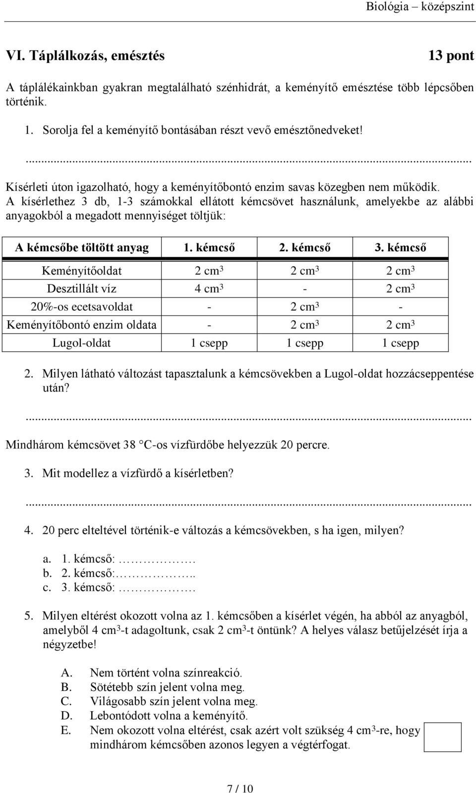 A kísérlethez 3 db, 1-3 számokkal ellátott kémcsövet használunk, amelyekbe az alábbi anyagokból a megadott mennyiséget töltjük: A kémcsőbe töltött anyag 1. kémcső 2. kémcső 3.