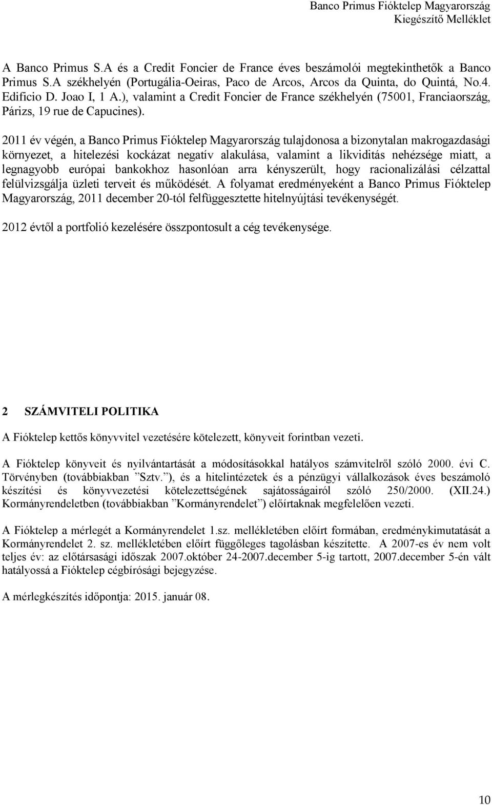 2011 év végén, a Banco Primus Fióktelep Magyarország tulajdonosa a bizonytalan makrogazdasági környezet, a hitelezési kockázat negatív alakulása, valamint a likviditás nehézsége miatt, a legnagyobb