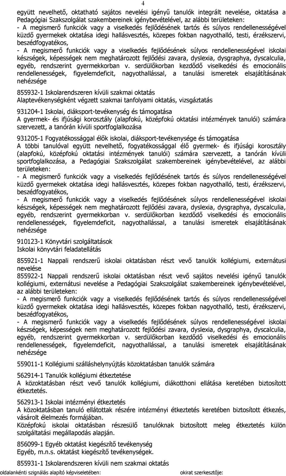 középfokú oktatási intézmények tanulói) számára szervezett, a tanórán kívüli sportfoglalkozása 931205-1 Fogyatékossággal élők iskolai, diáksport-tevékenysége és támogatása A többi tanulóval együtt