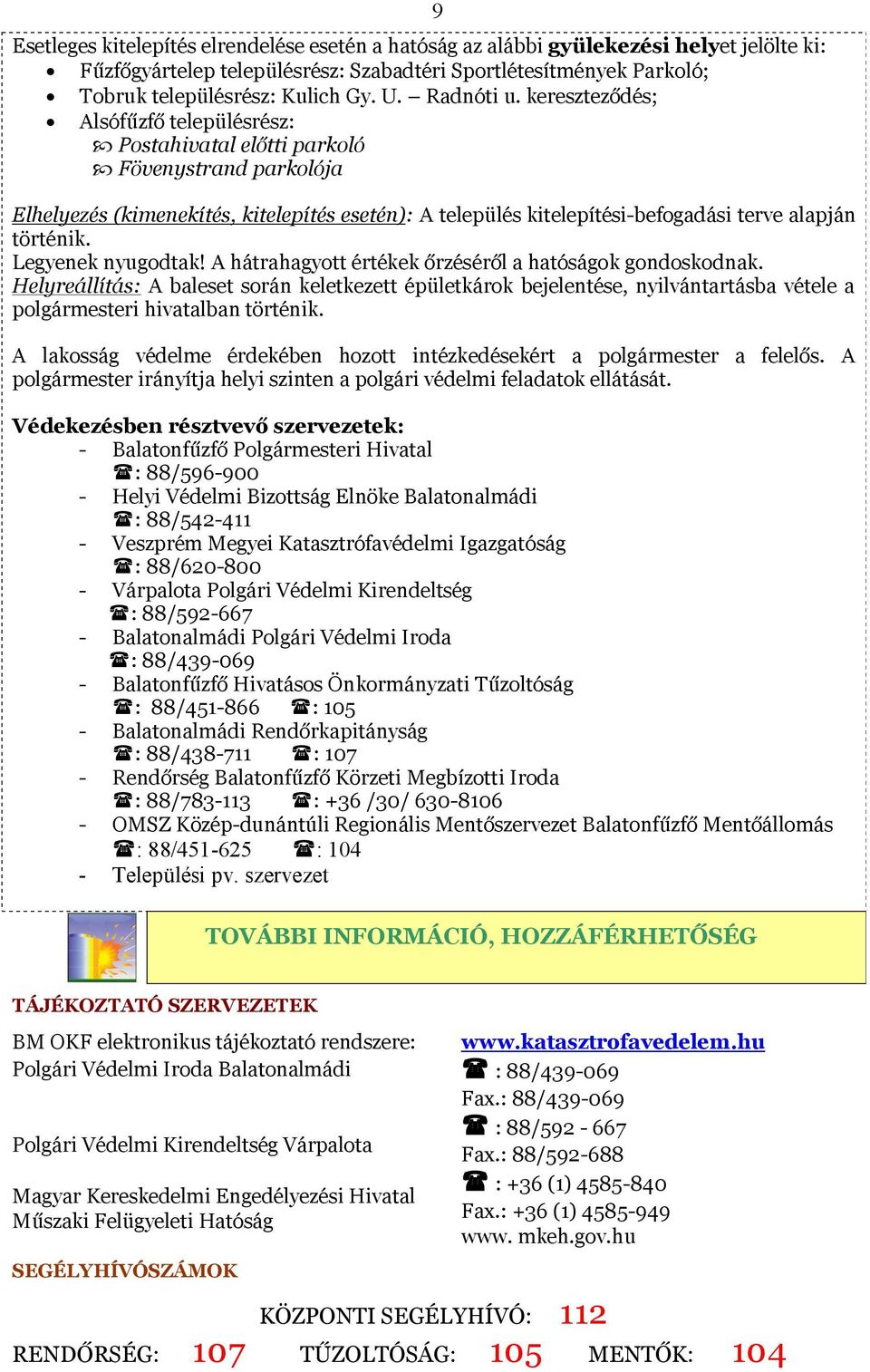 kereszteződés; Alsófűzfő településrész: Postahivatal előtti parkoló Fövenystrand parkolója 9 Elhelyezés (kimenekítés, kitelepítés esetén): A település kitelepítési-befogadási terve alapján történik.