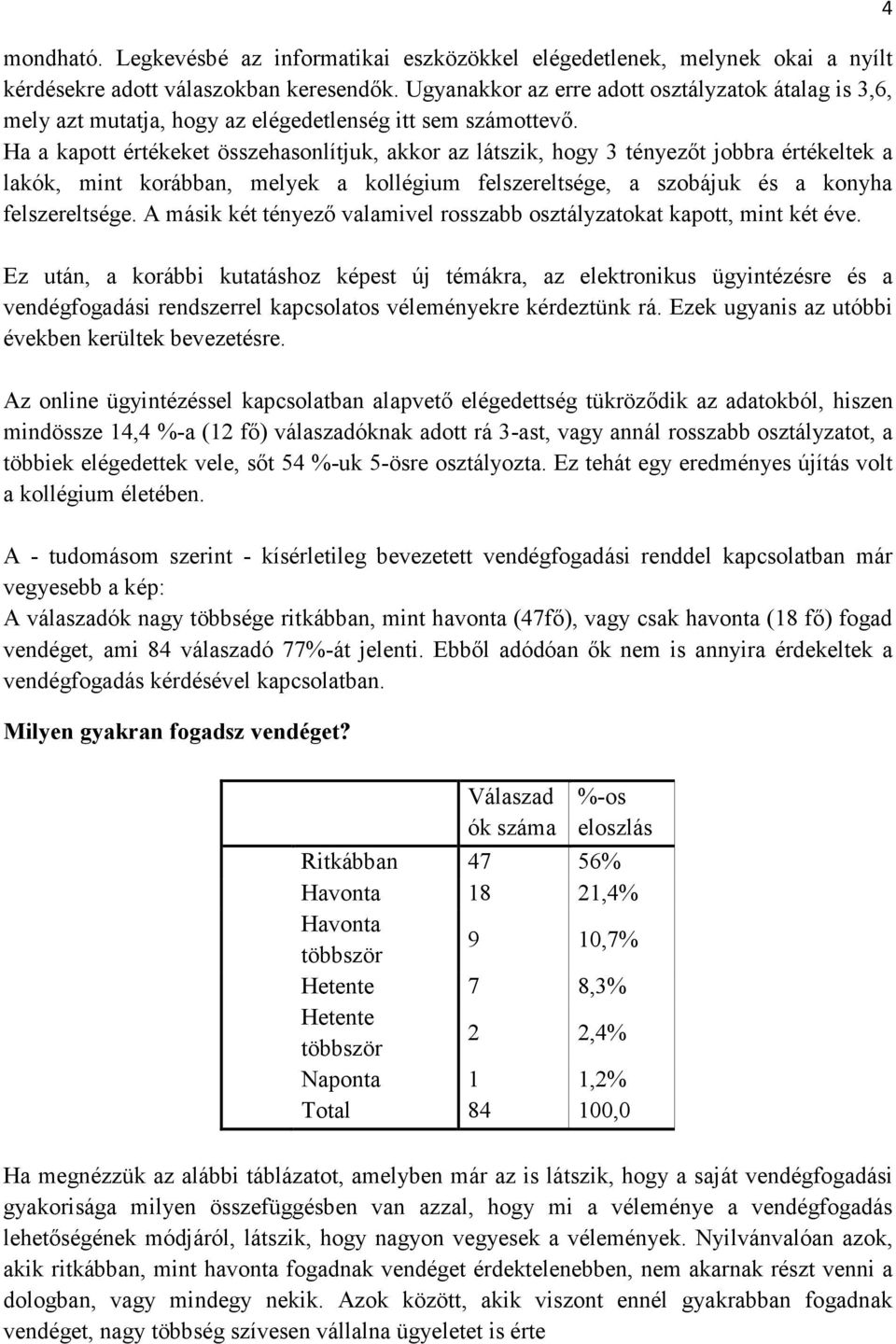 Ha a kapott értékeket összehasonlítjuk, akkor az látszik, hogy 3 tényezőt jobbra értékeltek a lakók, mint korábban, melyek a kollégium felszereltsége, a szobájuk és a konyha felszereltsége.