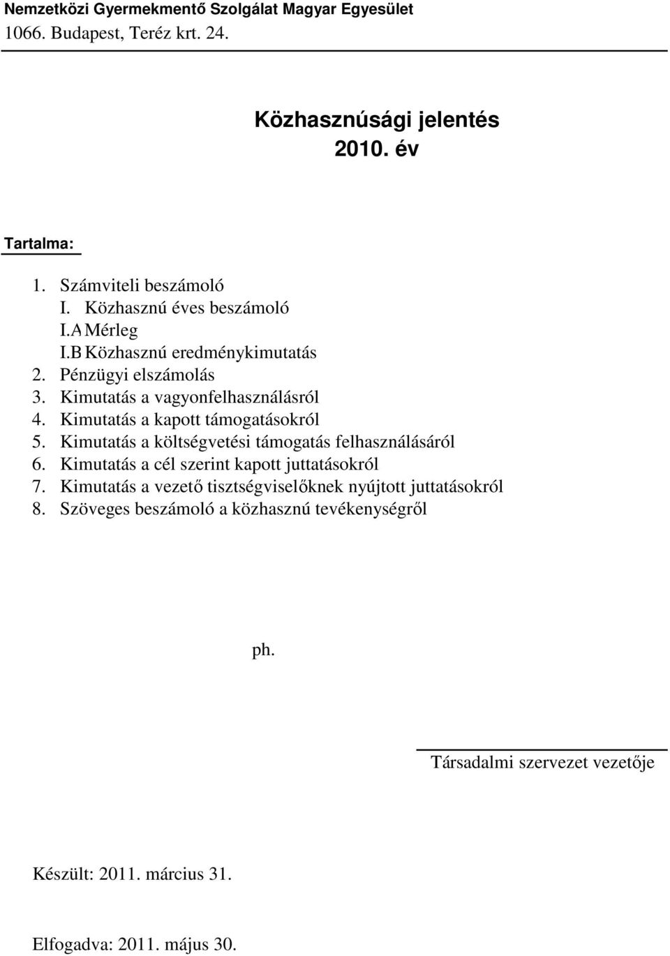 Kimutatás a kapott támogatásokról 5. Kimutatás a költségvetési támogatás felhasználásáról 6. Kimutatás a cél szerint kapott juttatásokról 7.