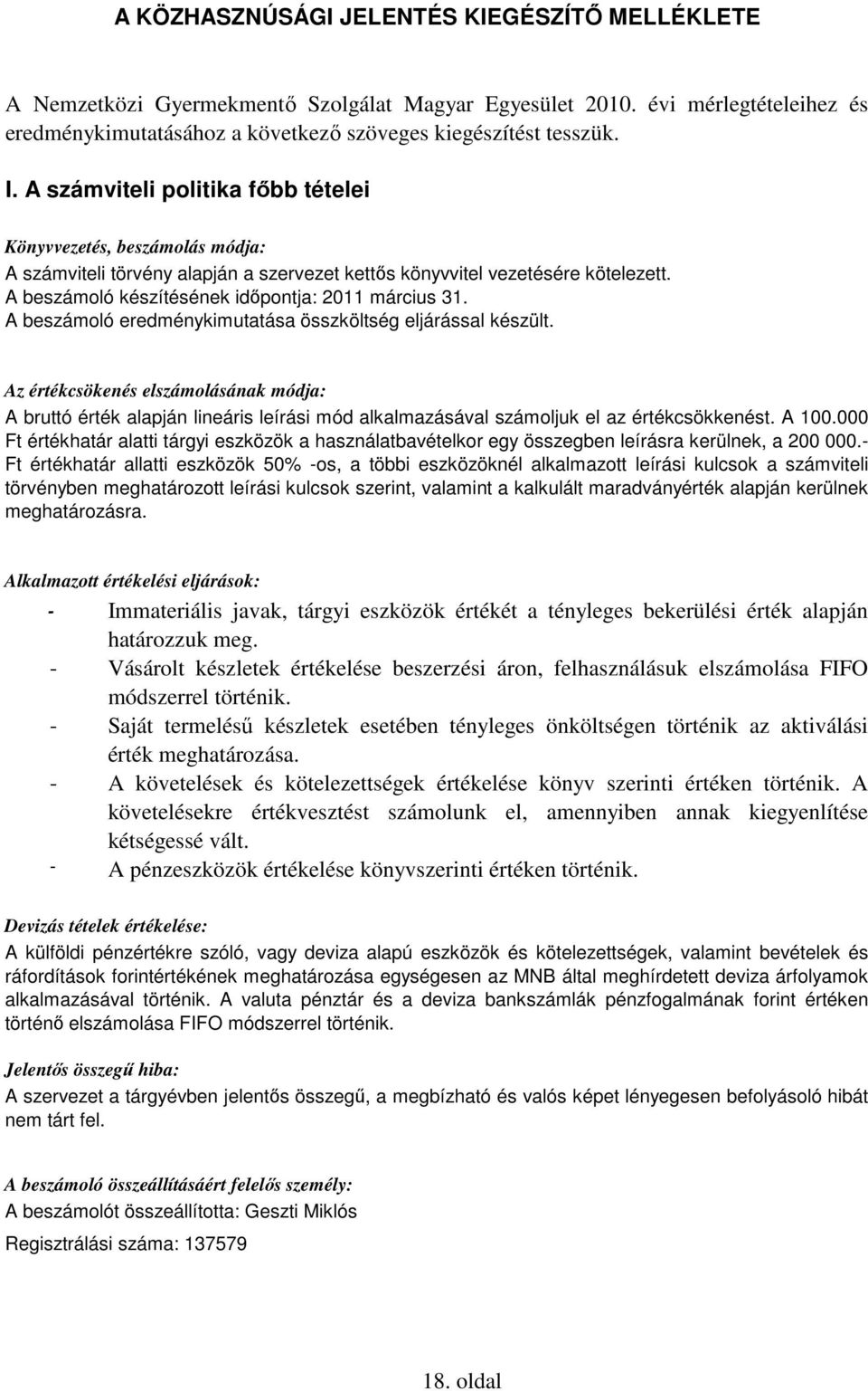 A beszámoló készítésének időpontja: 2011 március 31. A beszámoló eredménykimutatása összköltség eljárással készült.