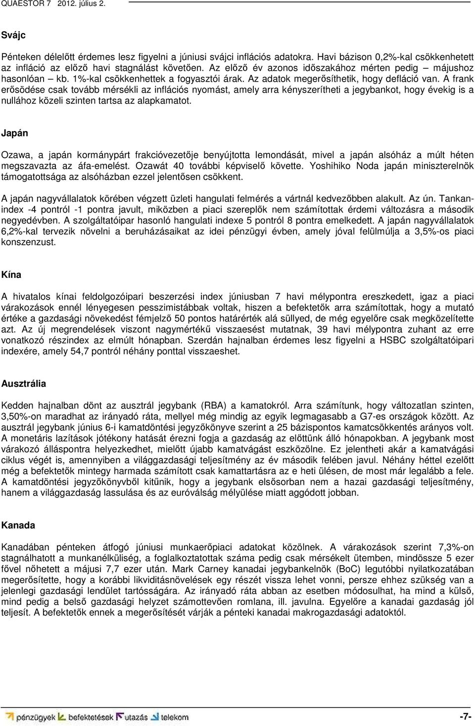 A frank erősödése csak tovább mérsékli az inflációs nyomást, amely arra kényszerítheti a jegybankot, hogy évekig is a nullához közeli szinten tartsa az alapkamatot.