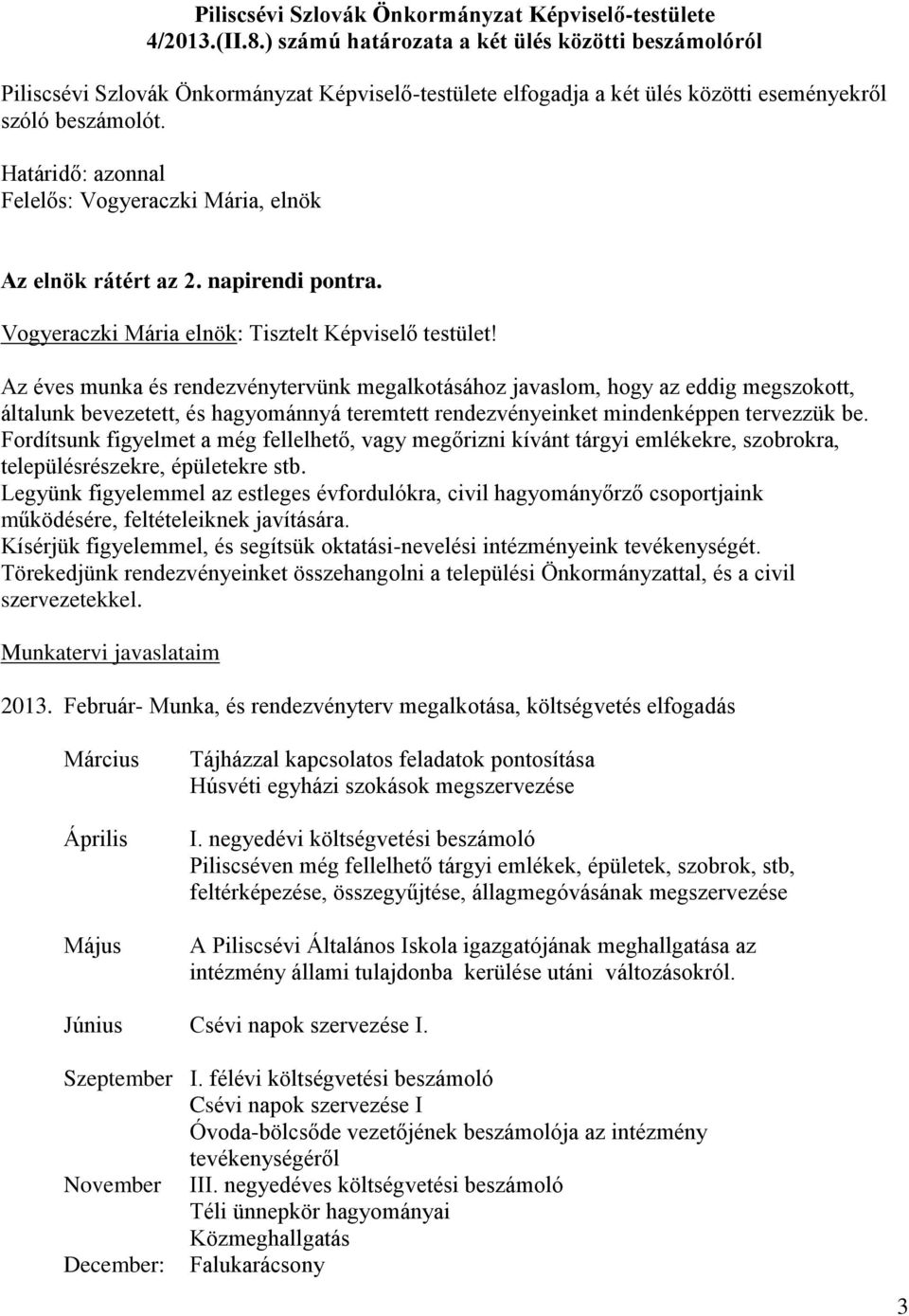 Határidő: azonnal Az elnök rátért az 2. napirendi pontra. Vogyeraczki Mária elnök: Tisztelt Képviselő testület!