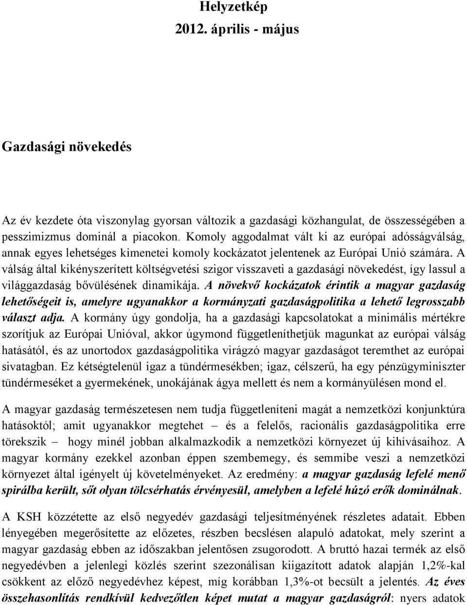 A válság által kikényszerített költségvetési szigor visszaveti a gazdasági növekedést, így lassul a világgazdaság bővülésének dinamikája.