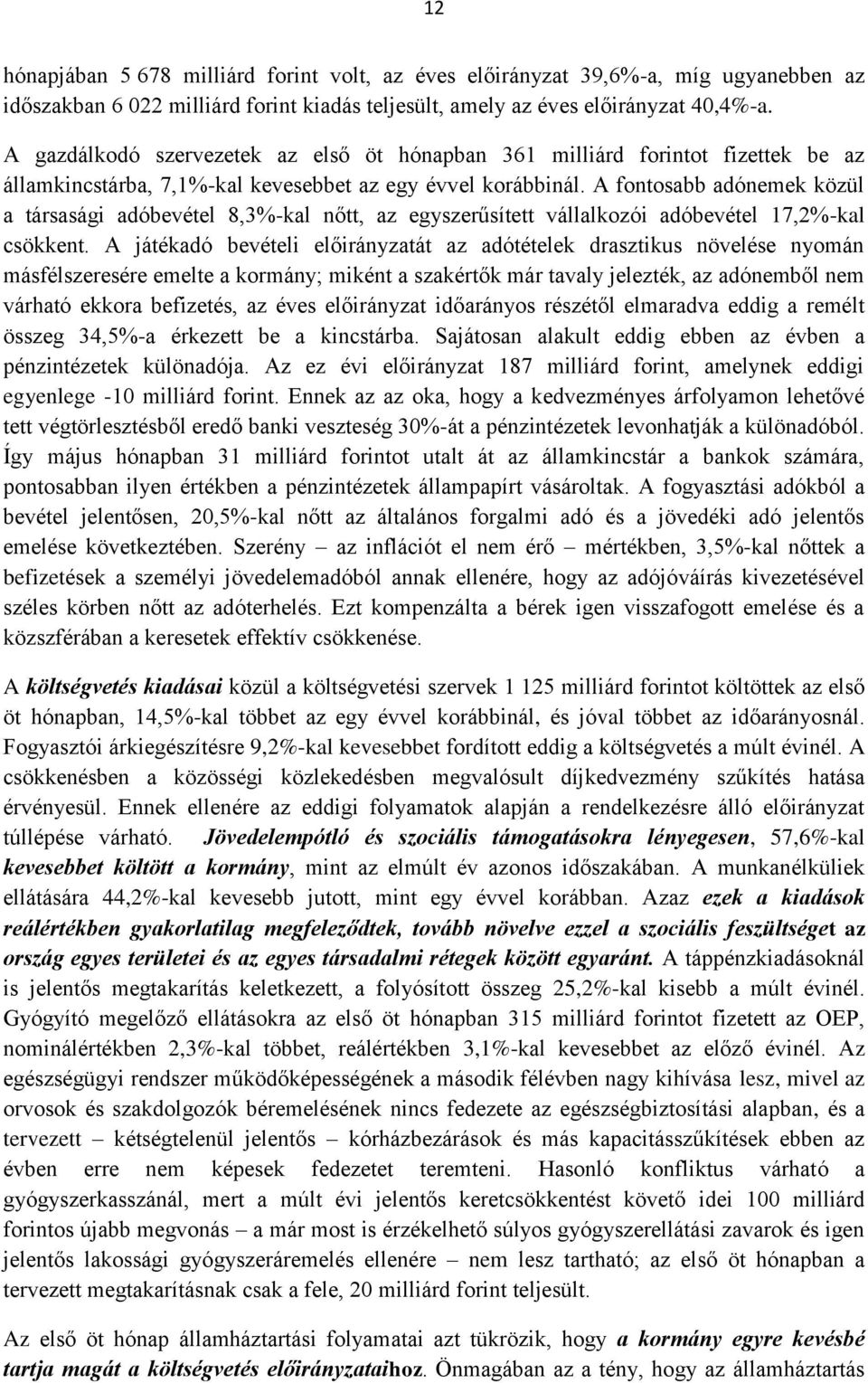 A fontosabb adónemek közül a társasági adóbevétel 8,3%-kal nőtt, az egyszerűsített vállalkozói adóbevétel 17,2%-kal csökkent.