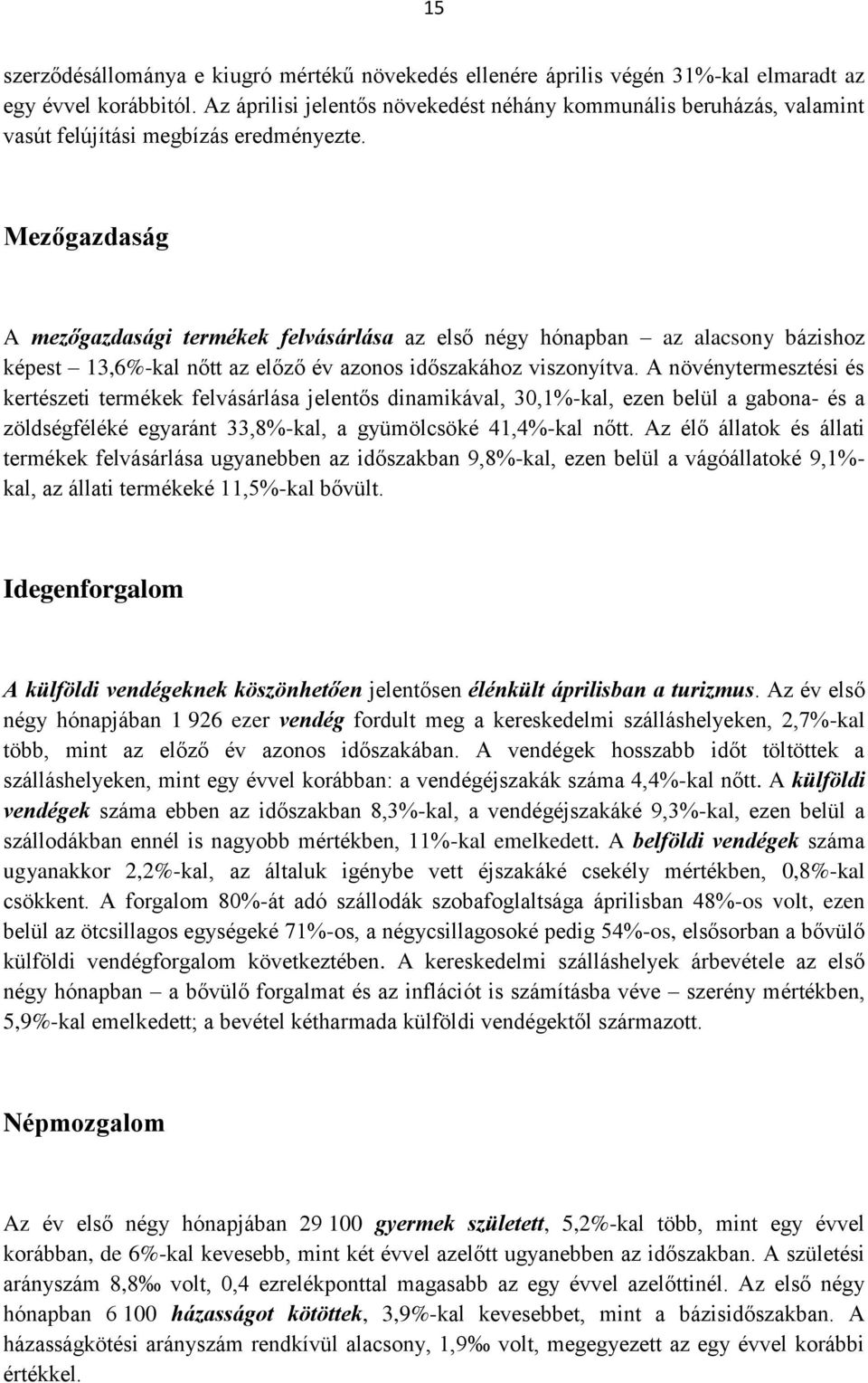 Mezőgazdaság A mezőgazdasági termékek felvásárlása az első négy hónapban az alacsony bázishoz képest 13,6%-kal nőtt az előző év azonos időszakához viszonyítva.