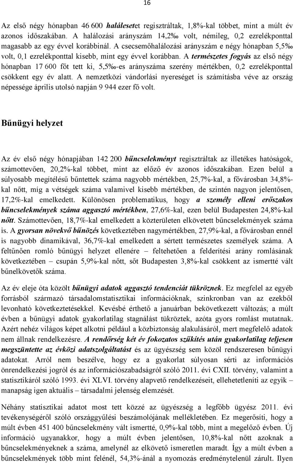 A csecsemőhalálozási arányszám e négy hónapban 5,5 volt, 0,1 ezrelékponttal kisebb, mint egy évvel korábban.