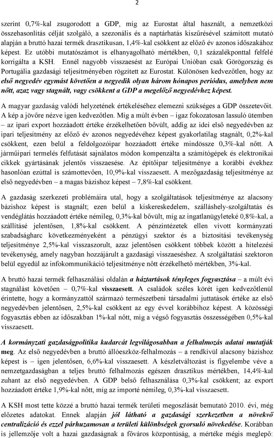 Ennél nagyobb visszaesést az Európai Unióban csak Görögország és Portugália gazdasági teljesítményében rögzített az Eurostat.