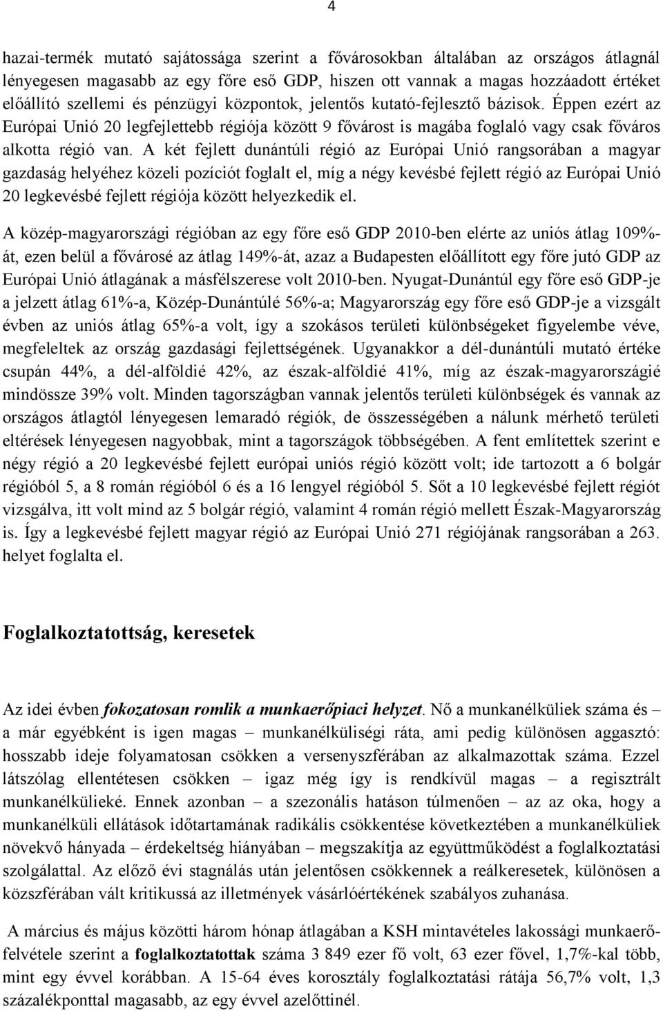 A két fejlett dunántúli régió az Európai Unió rangsorában a magyar gazdaság helyéhez közeli pozíciót foglalt el, míg a négy kevésbé fejlett régió az Európai Unió 20 legkevésbé fejlett régiója között