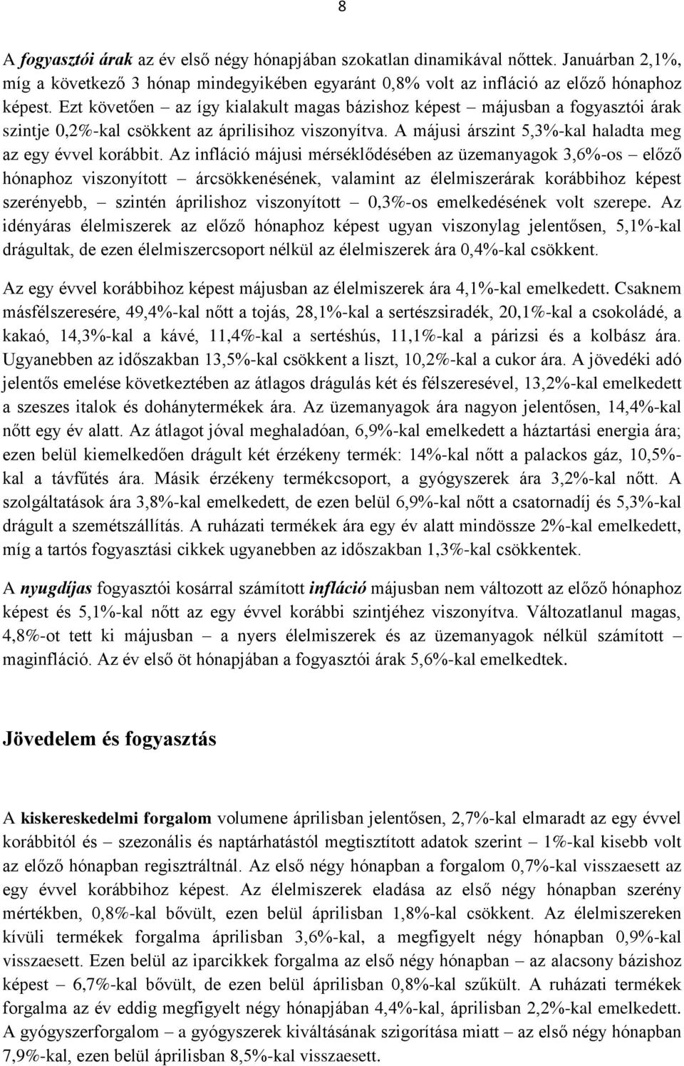 Az infláció májusi mérséklődésében az üzemanyagok 3,6%-os előző hónaphoz viszonyított árcsökkenésének, valamint az élelmiszerárak korábbihoz képest szerényebb, szintén áprilishoz viszonyított 0,3%-os