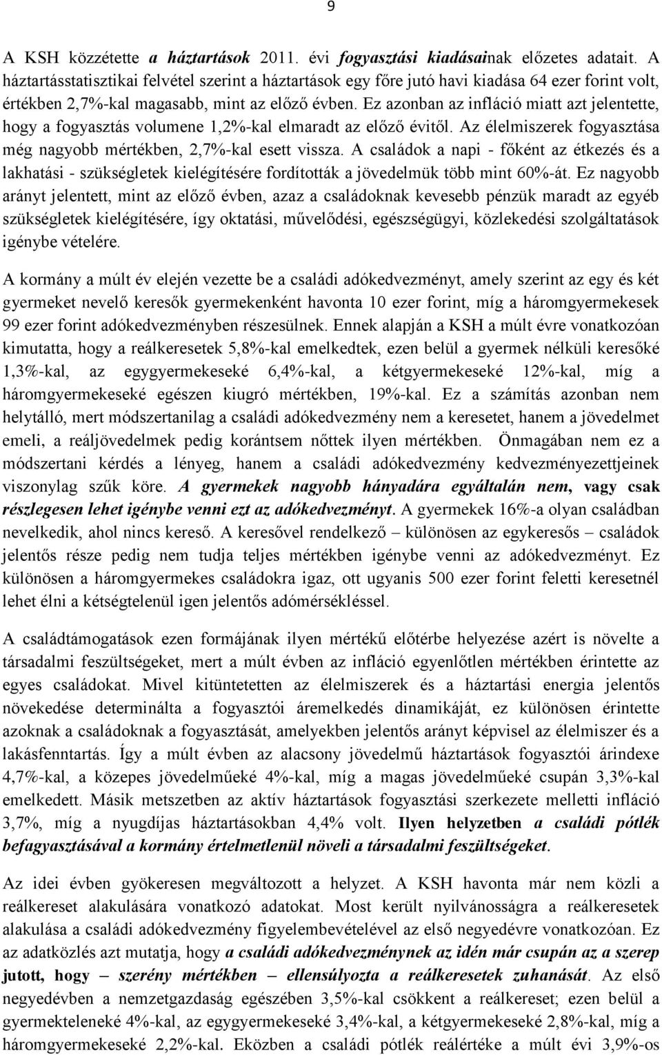 Ez azonban az infláció miatt azt jelentette, hogy a fogyasztás volumene 1,2%-kal elmaradt az előző évitől. Az élelmiszerek fogyasztása még nagyobb mértékben, 2,7%-kal esett vissza.