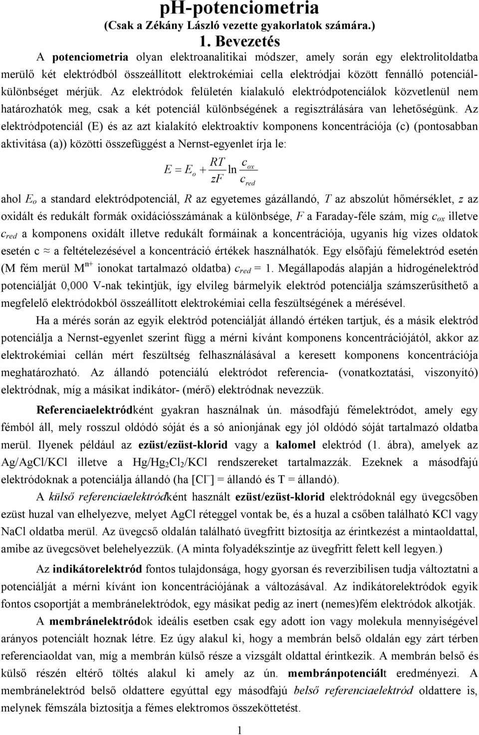 mérjük. Az elektródok felületén kialakuló elektródpotenciálok közvetlenül nem határozhatók meg, csak a két potenciál különbségének a regisztrálására van lehetőségünk.