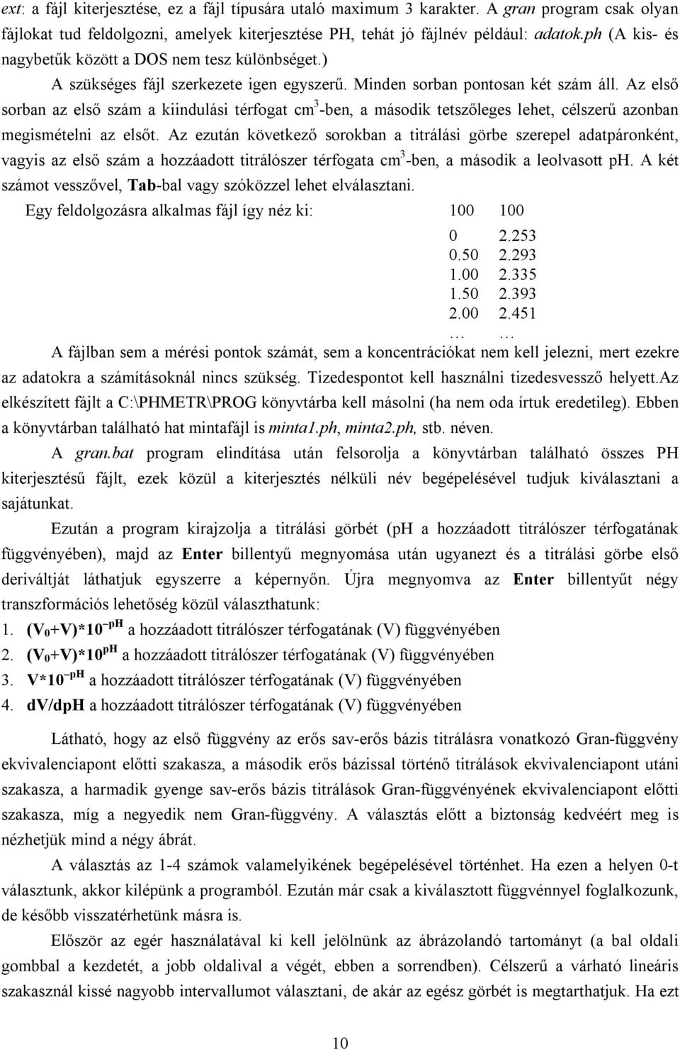 Az első sorban az első szám a kiindulási térfogat cm 3 -ben, a második tetszőleges lehet, célszerű azonban megismételni az elsőt.