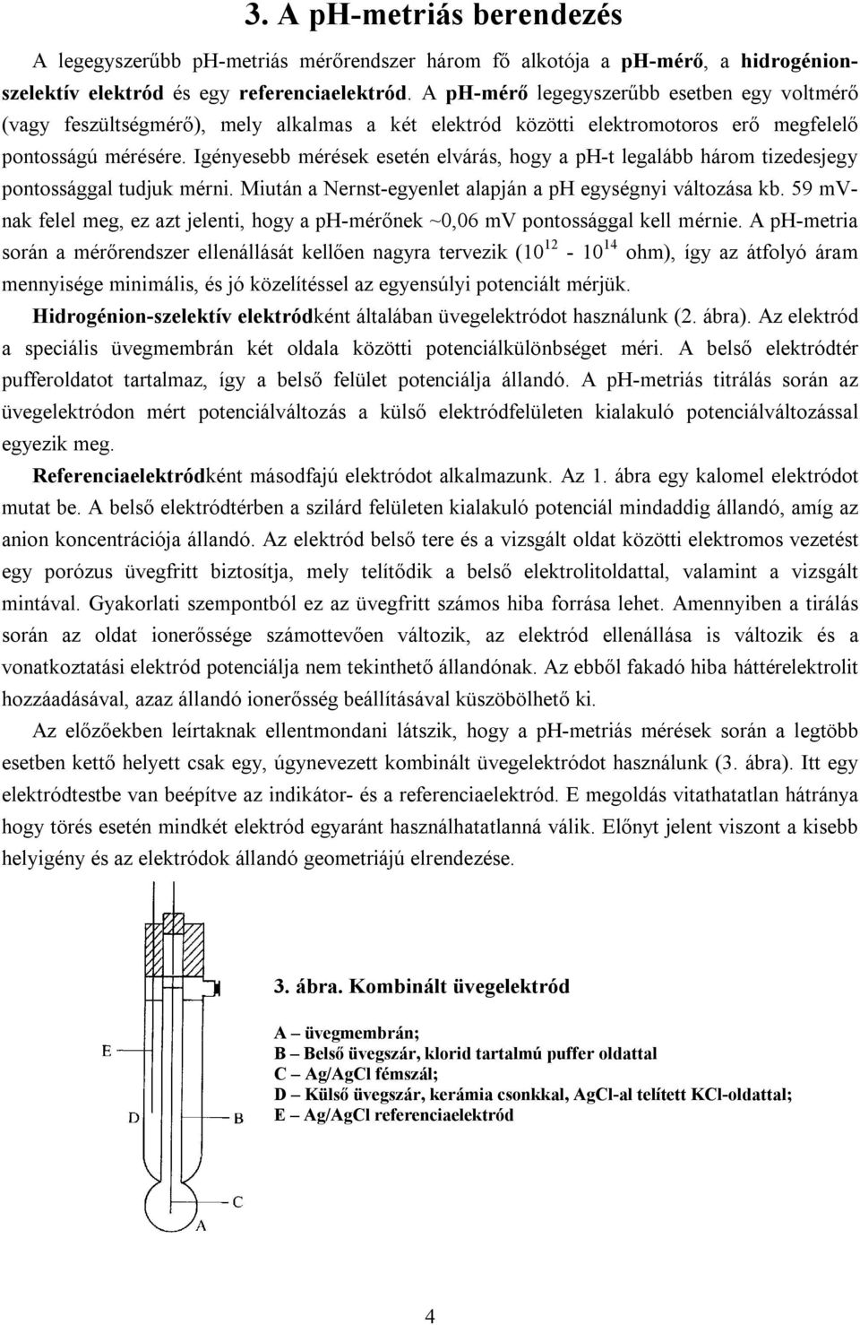 Igényesebb mérések esetén elvárás, hogy a ph-t legalább három tizedesjegy pontossággal tudjuk mérni. Miután a Nernst-egyenlet alapján a ph egységnyi változása kb.