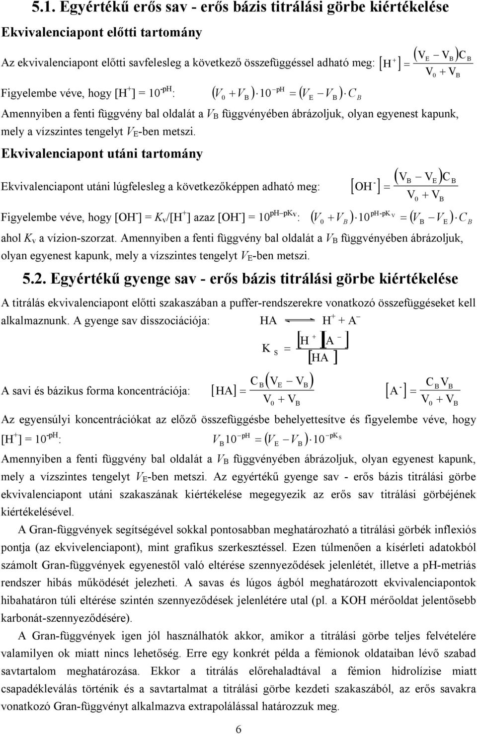 Az egyértékű gyenge sav - erős bázis titrálási görbe ekvivalenciapont utáni szakaszának kiértékelése megegyezik az erős sav titrálási görbéjének kiértékelésével.