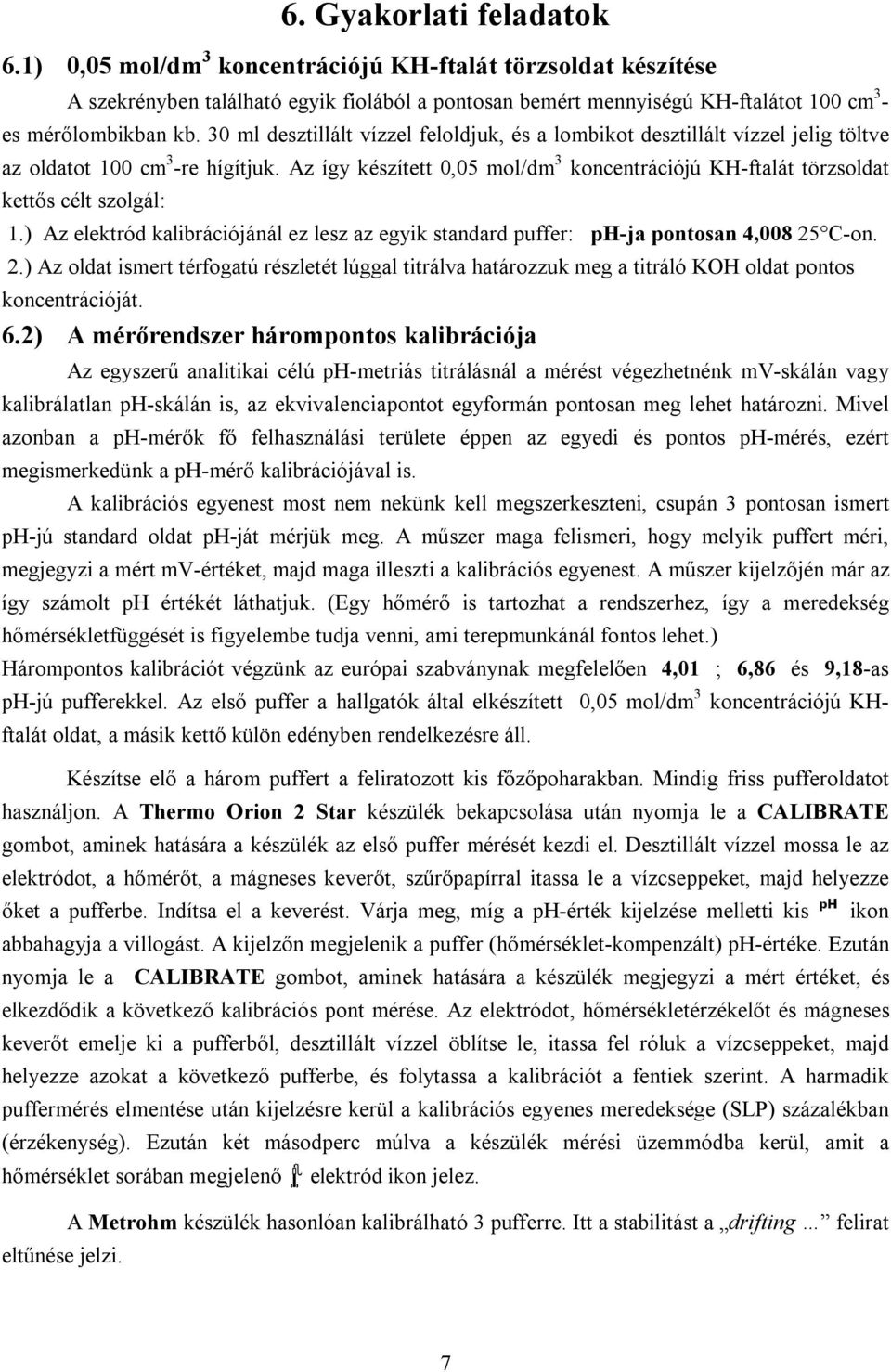 Az így készített 0,05 mol/dm 3 koncentrációjú KH-ftalát törzsoldat kettős célt szolgál: 1.) Az elektród kalibrációjánál ez lesz az egyik standard puffer: ph-ja pontosan 4,008 25