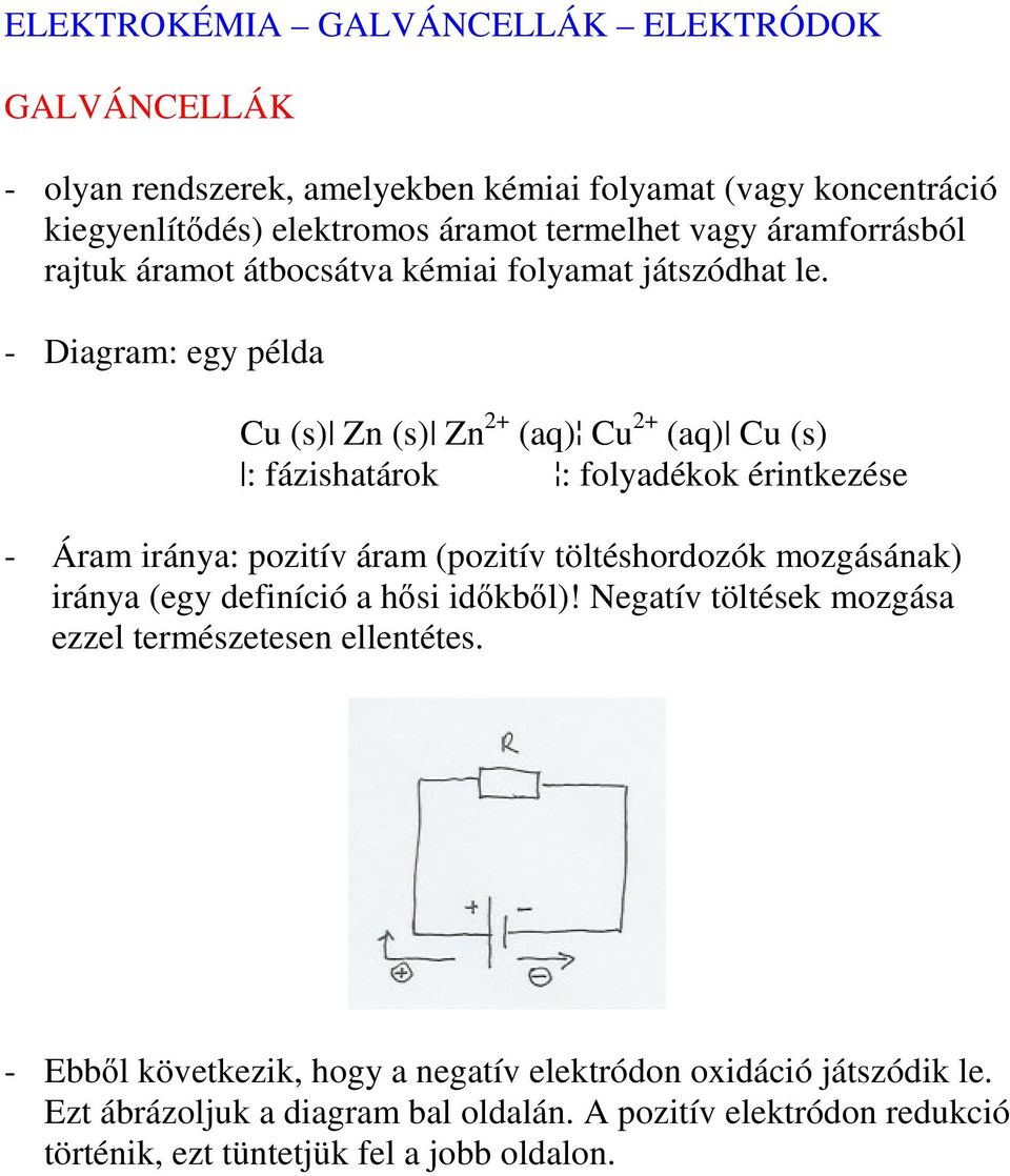 - Dagram: egy példa Cu (s) Zn (s) Zn 2+ (aq) Cu 2+ (aq) Cu (s) : fázshatáro : folyadéo érntezése - Áram ránya: poztív áram (poztív töltéshordozó