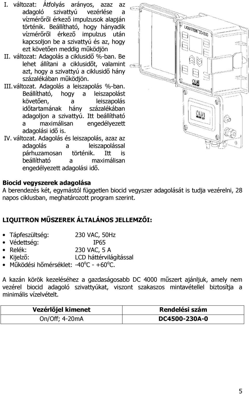 Be lehet állítani a ciklusidıt, valamint azt, hogy a szivattyú a ciklusidı hány százalékában mőködjön. III. változat. Adagolás a leiszapolás %-ban.