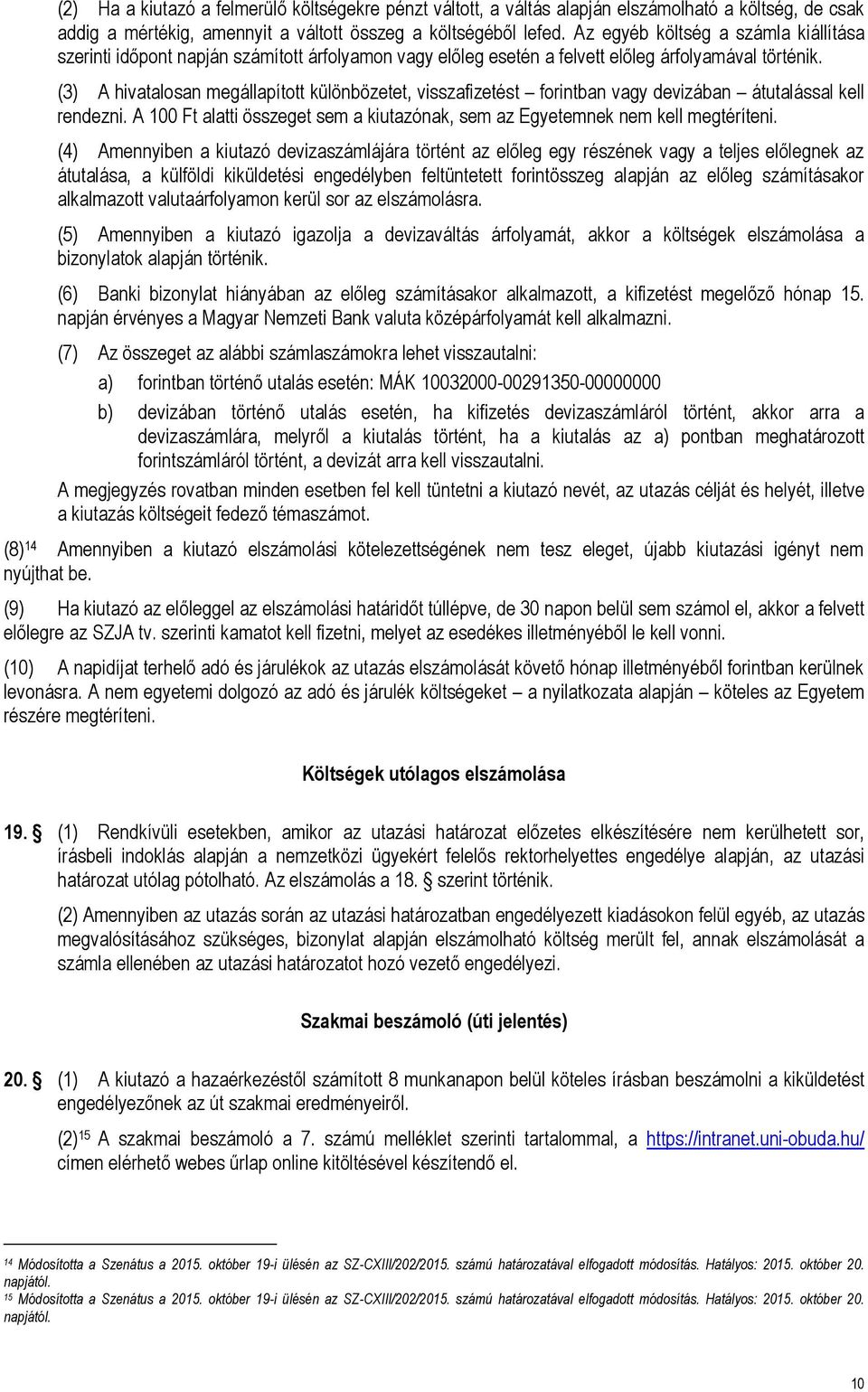 (3) A hivatalosan megállapított különbözetet, visszafizetést forintban vagy devizában átutalással kell rendezni. A 100 Ft alatti összeget sem a kiutazónak, sem az Egyetemnek nem kell megtéríteni.