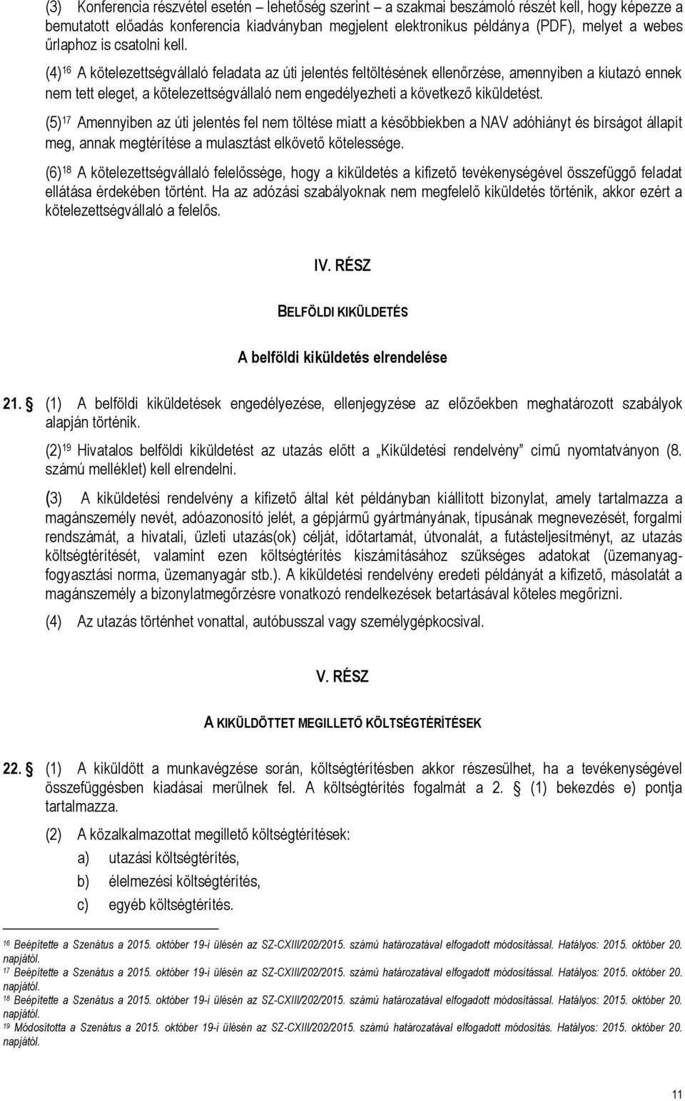 (4) 16 A kötelezettségvállaló feladata az úti jelentés feltöltésének ellenőrzése, amennyiben a kiutazó ennek nem tett eleget, a kötelezettségvállaló nem engedélyezheti a következő kiküldetést.