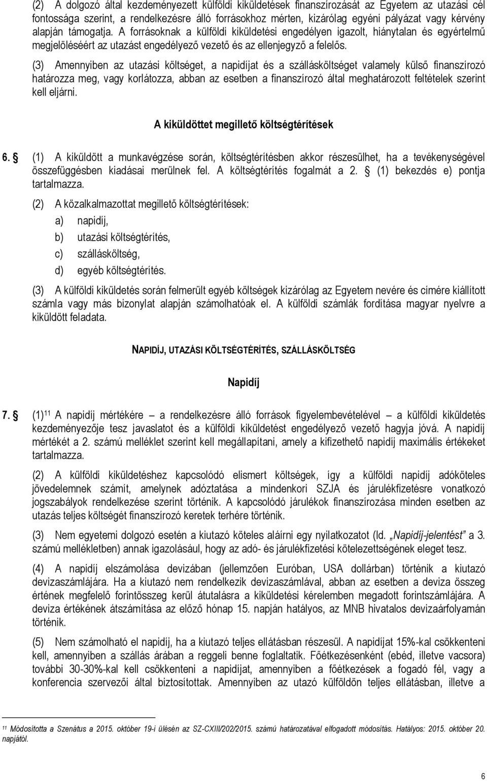 (3) Amennyiben az utazási költséget, a napidíjat és a szállásköltséget valamely külső finanszírozó határozza meg, vagy korlátozza, abban az esetben a finanszírozó által meghatározott feltételek